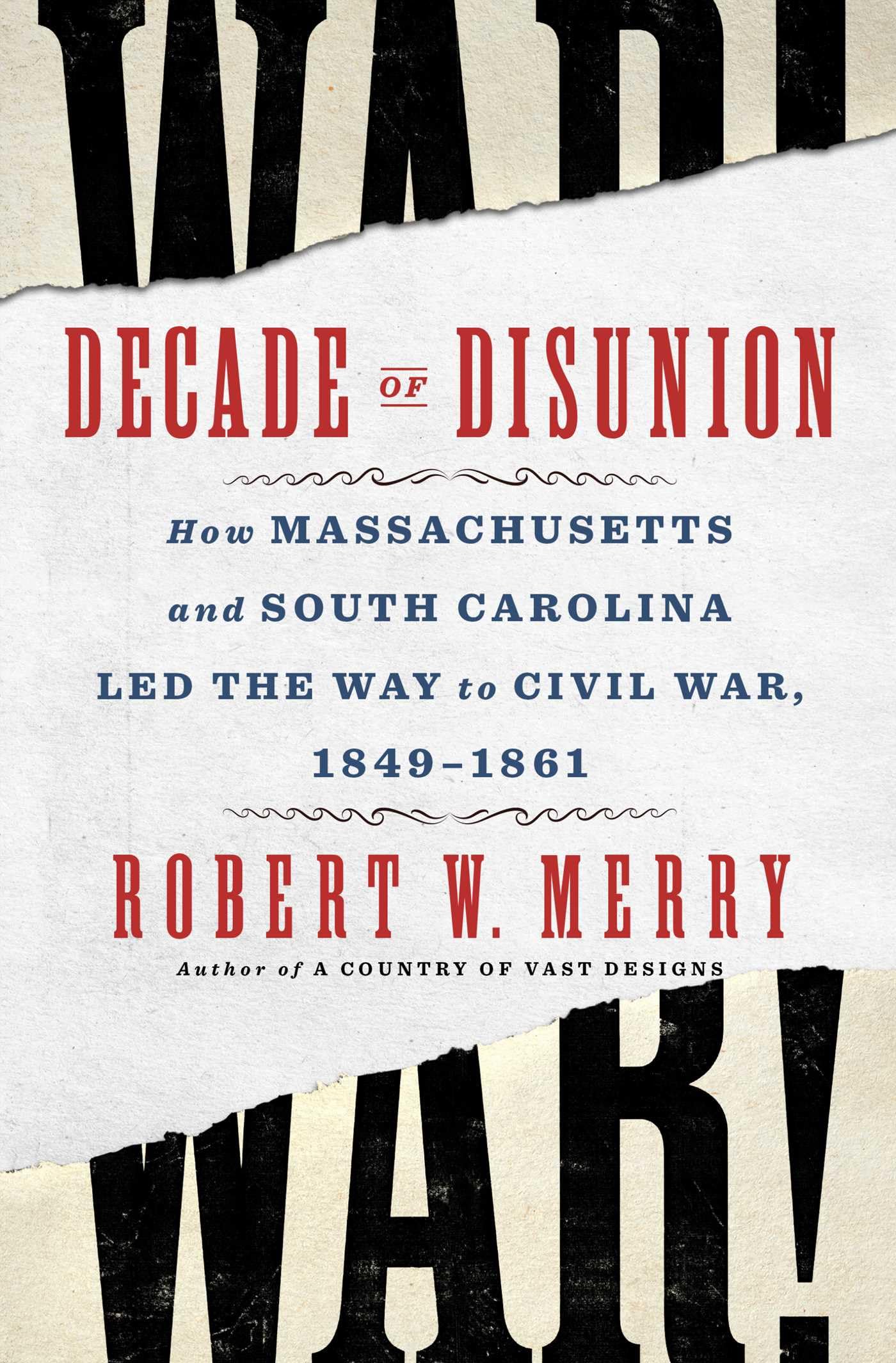 Decade of Disunion: How Massachusetts and South Carolina Led the Way to Civil War, 1849-1861 by Merry, Robert W.