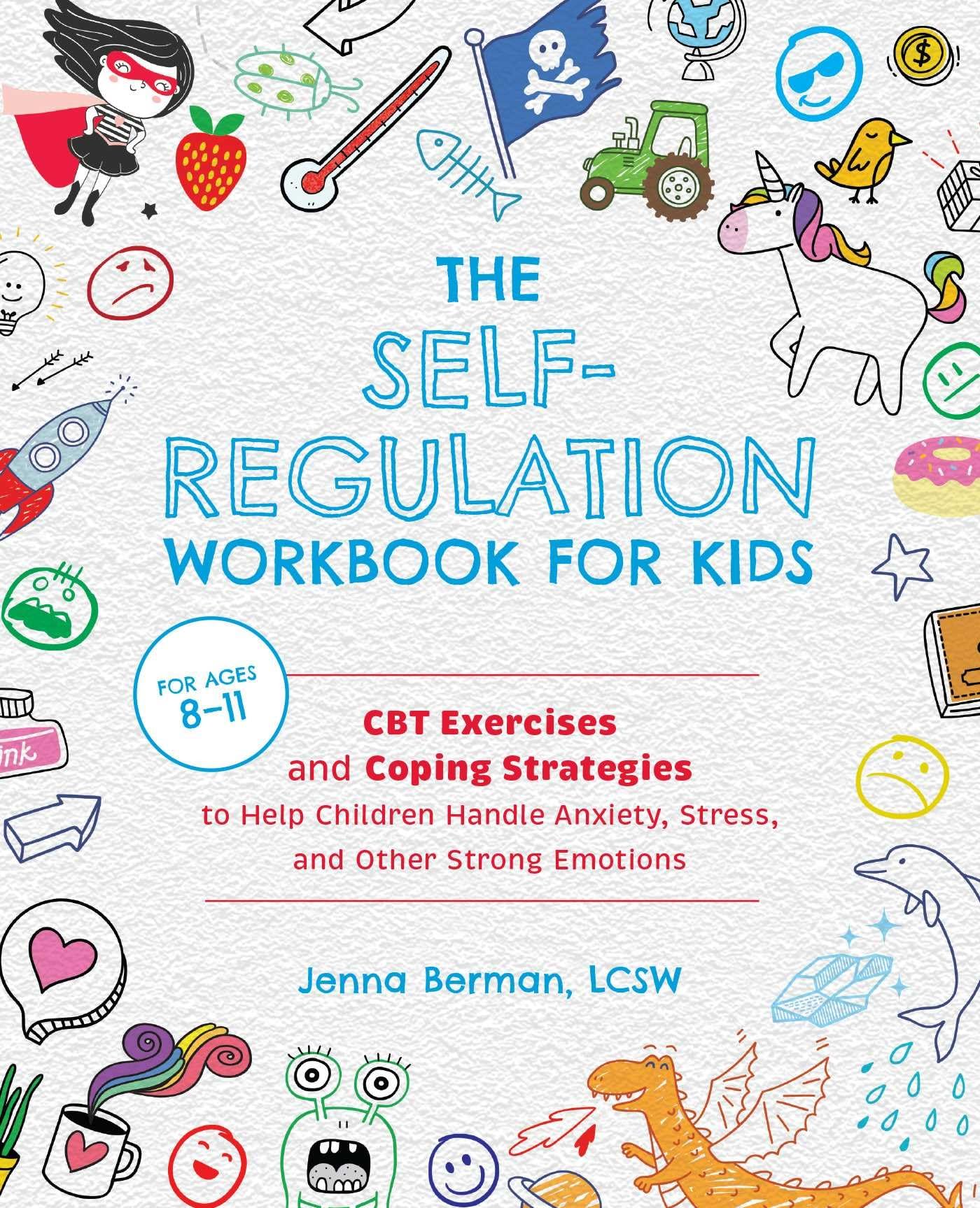 The Self-Regulation Workbook for Kids: CBT Exercises and Coping Strategies to Help Children Handle Anxiety, Stress, and Other Strong Emotions by Berman, Jenna