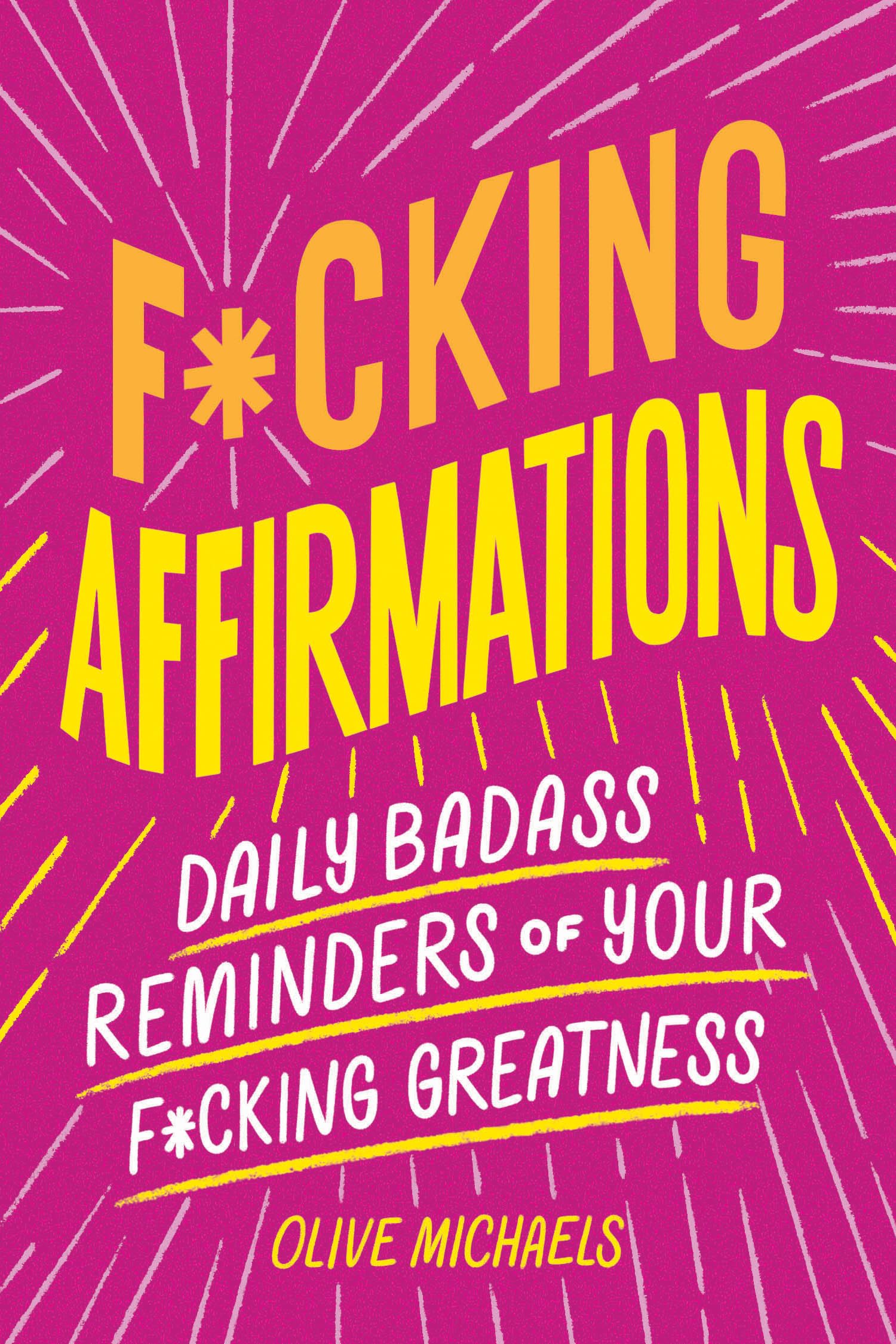 F*cking Affirmations: Daily Badass Reminders of Your F*cking Greatness by Michaels, Olive