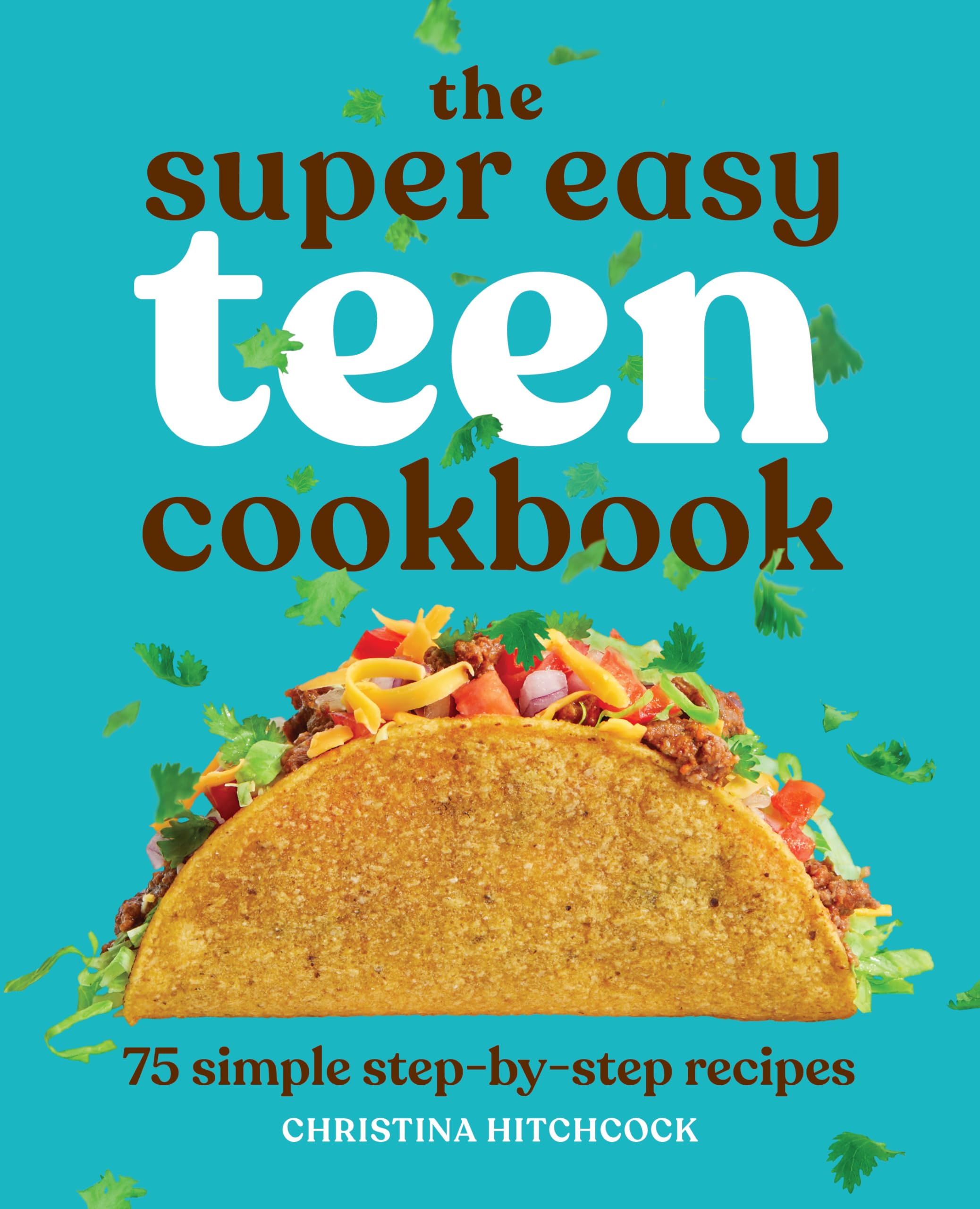 The Super Easy Teen Cookbook: 75 Simple Step-By-Step Recipes by Hitchcock, Christina