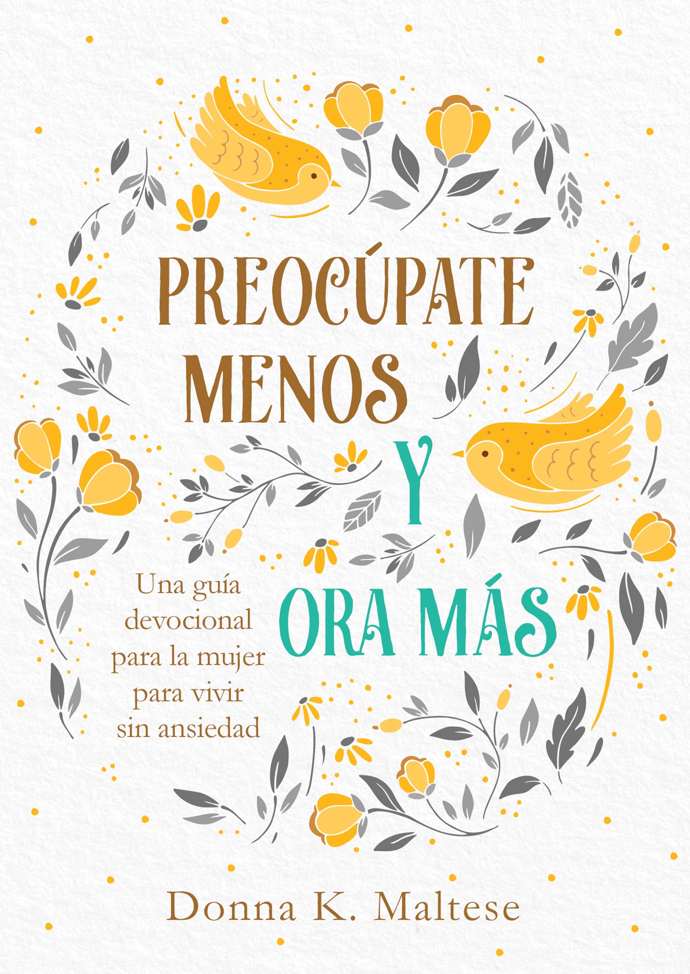 Preoc侊ate Menos Y Ora M疽: Una Gu僘 Devocional Para La Mujer Para Vivir Sin Ansiedad by Maltese, Donna K.