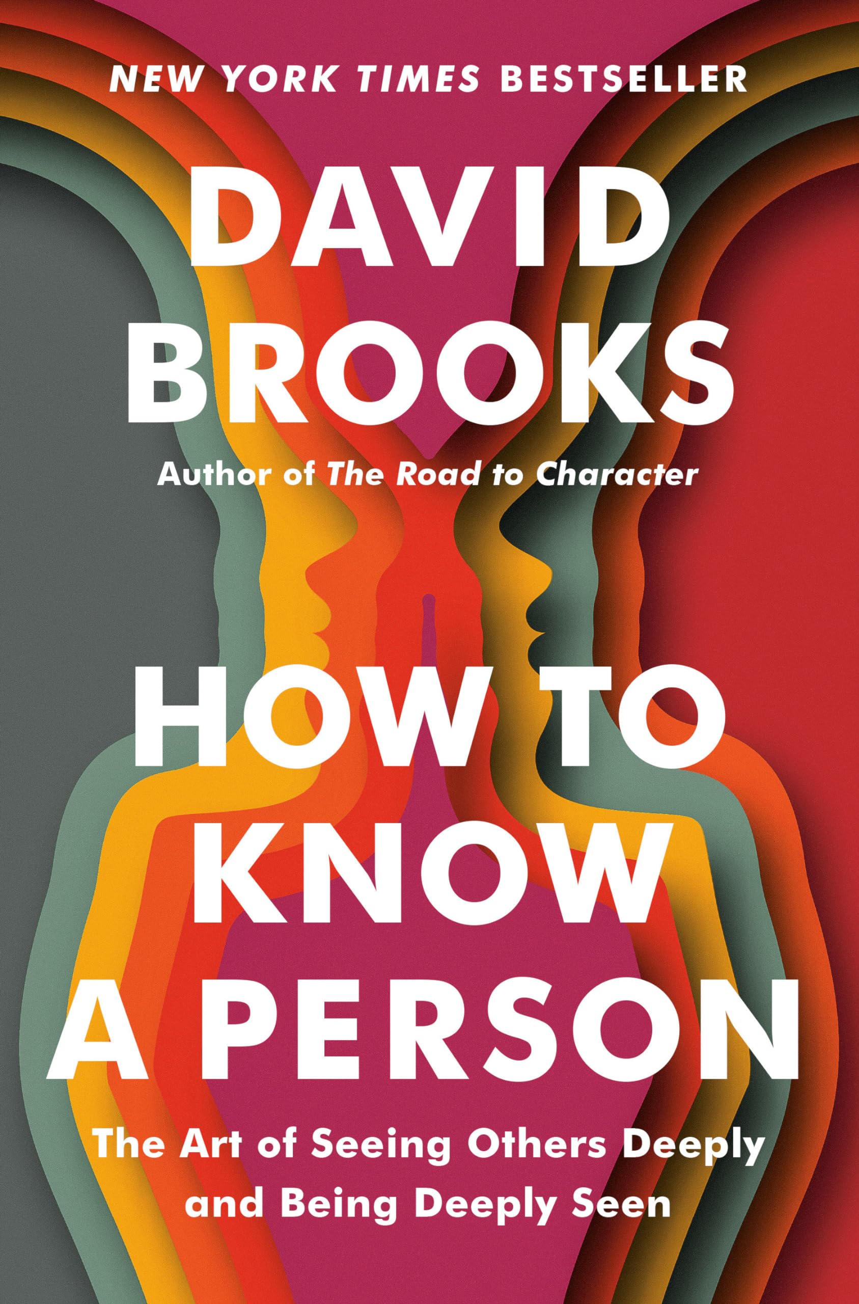 How to Know a Person: The Art of Seeing Others Deeply and Being Deeply Seen by Brooks, David