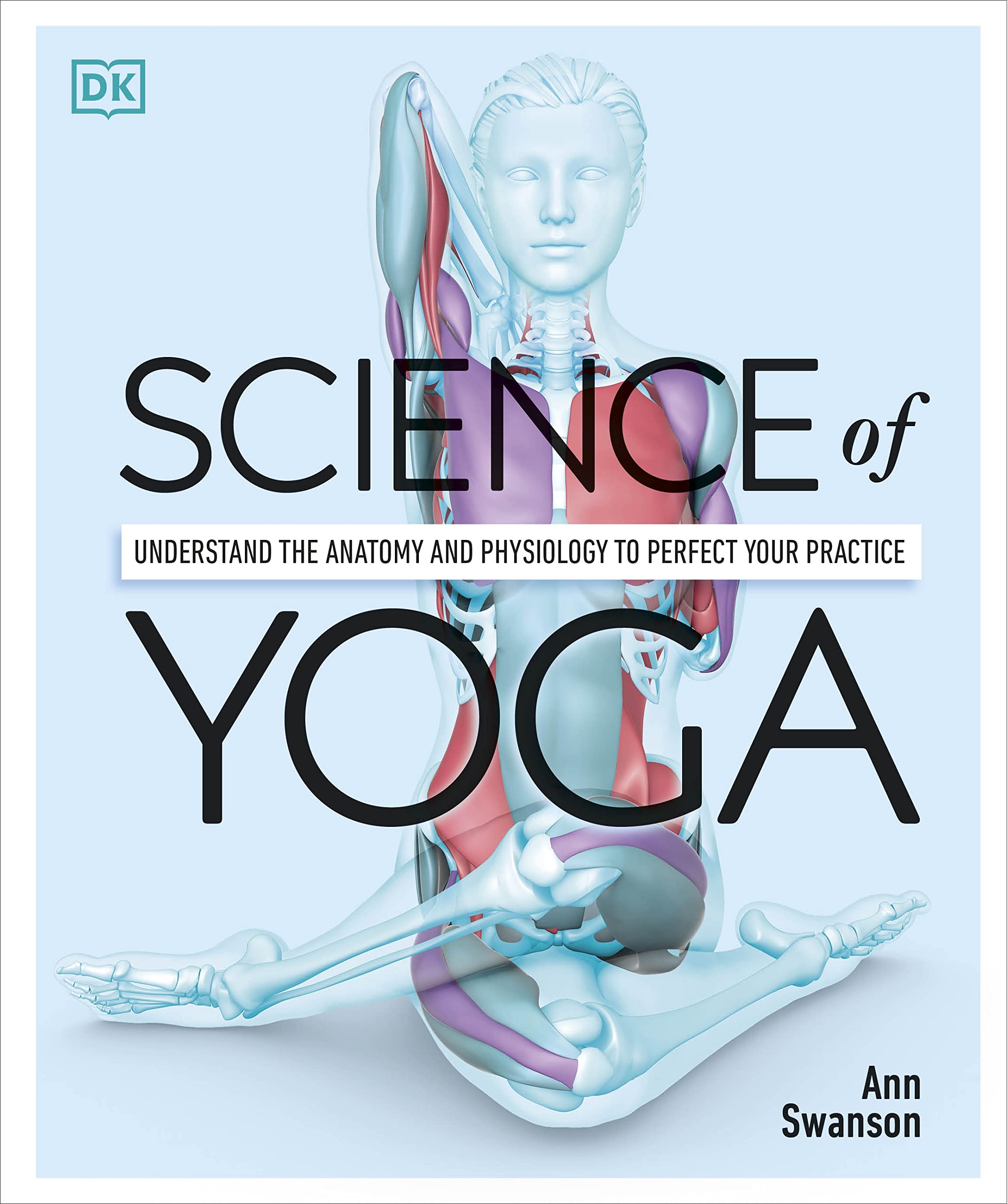 Science of Yoga: Understand the Anatomy and Physiology to Perfect Your Practice by Swanson, Ann