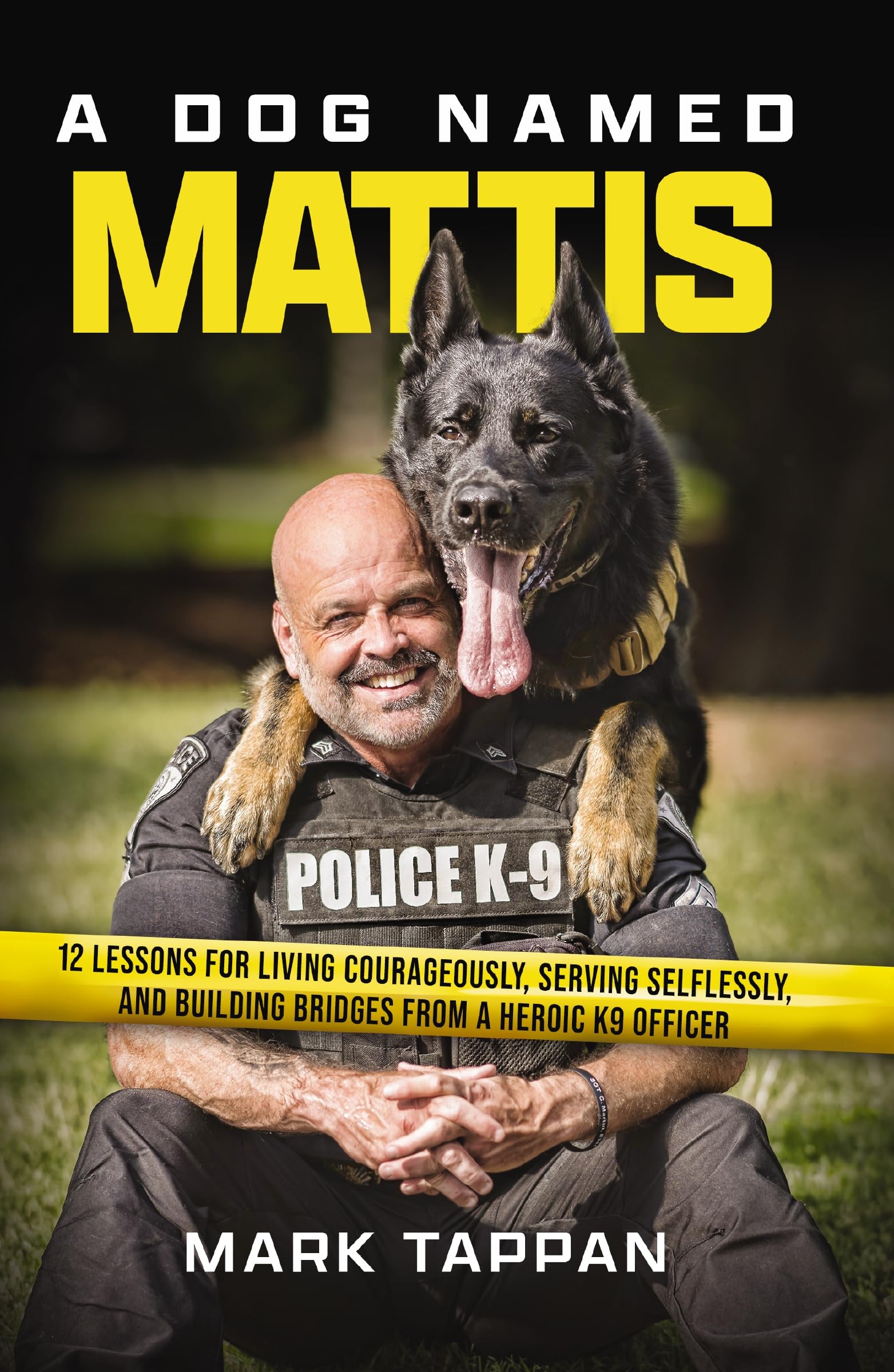 A Dog Named Mattis: 12 Lessons for Living Courageously, Serving Selflessly, and Building Bridges from a Heroic K9 Officer by Tappan, Mark