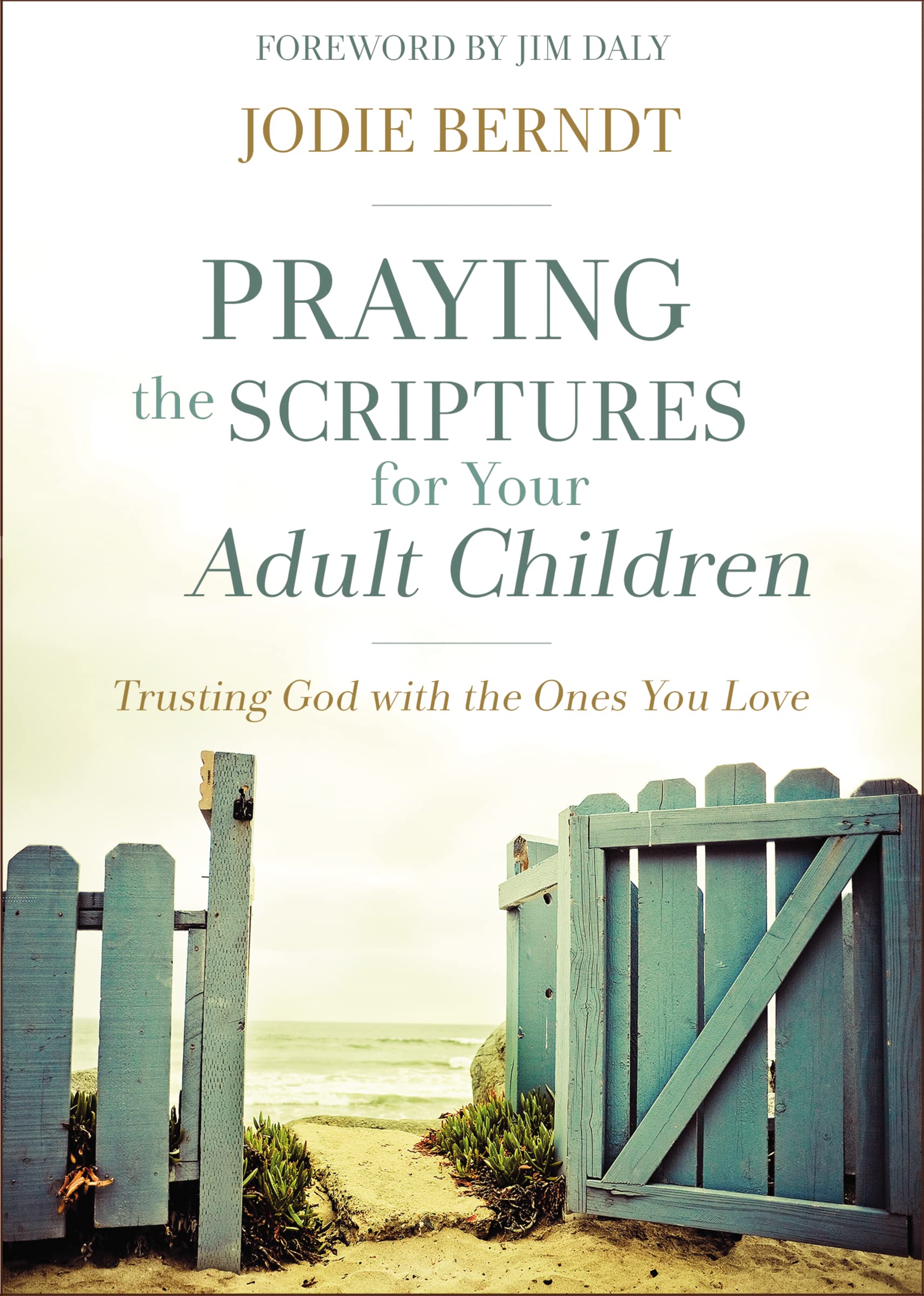 Praying the Scriptures for Your Adult Children: Trusting God with the Ones You Love by Berndt, Jodie