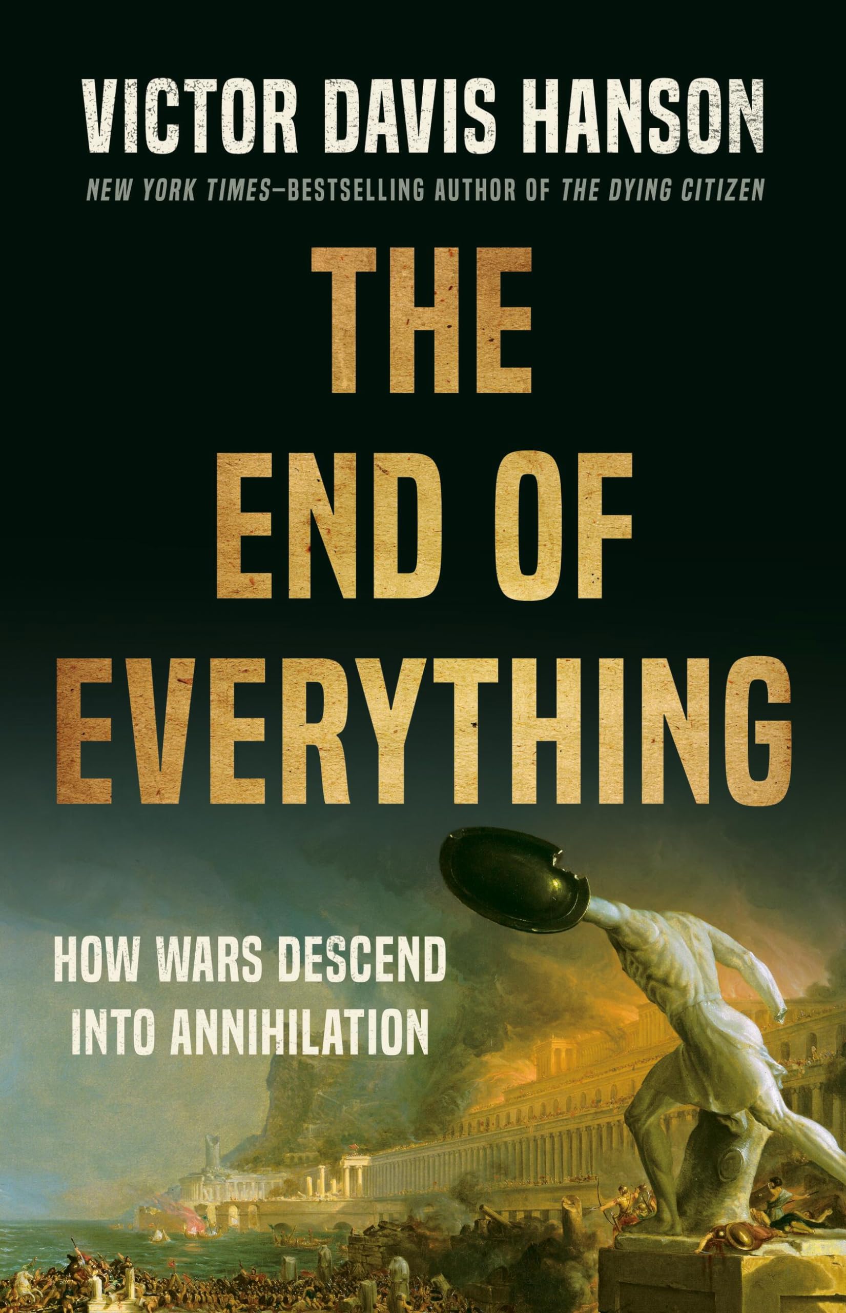 The End of Everything: How Wars Descend Into Annihilation by Hanson, Victor Davis