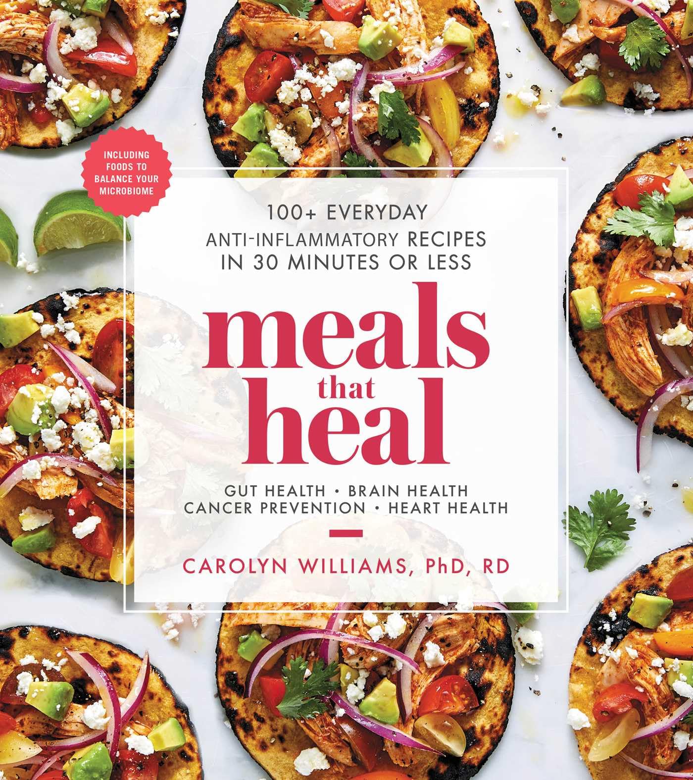 Meals That Heal: 100+ Everyday Anti-Inflammatory Recipes in 30 Minutes or Less: A Cookbook by Williams, Carolyn