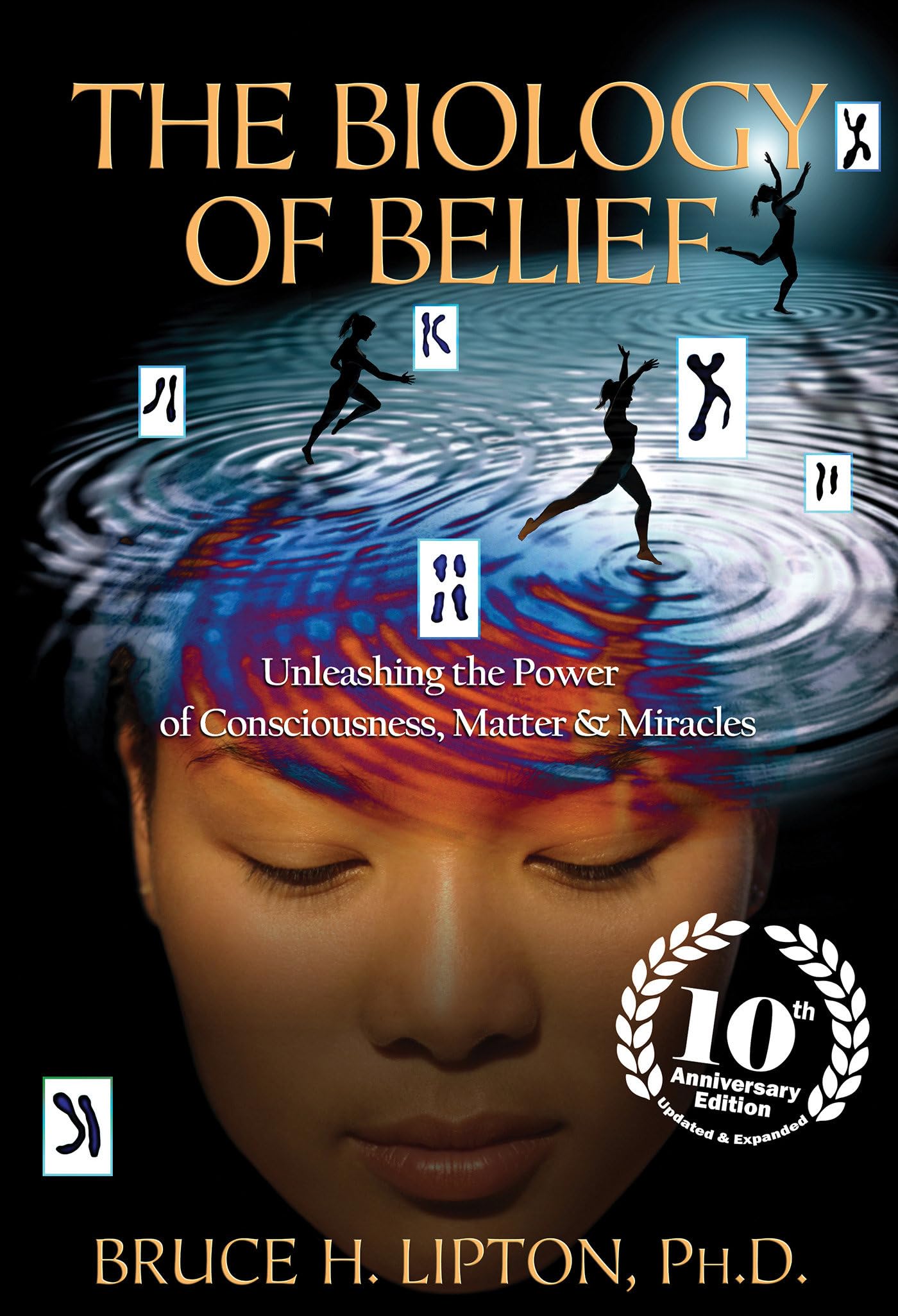 The Biology of Belief: Unleashing the Power of Consciousness, Matter & Miracles by Lipton, Bruce H.