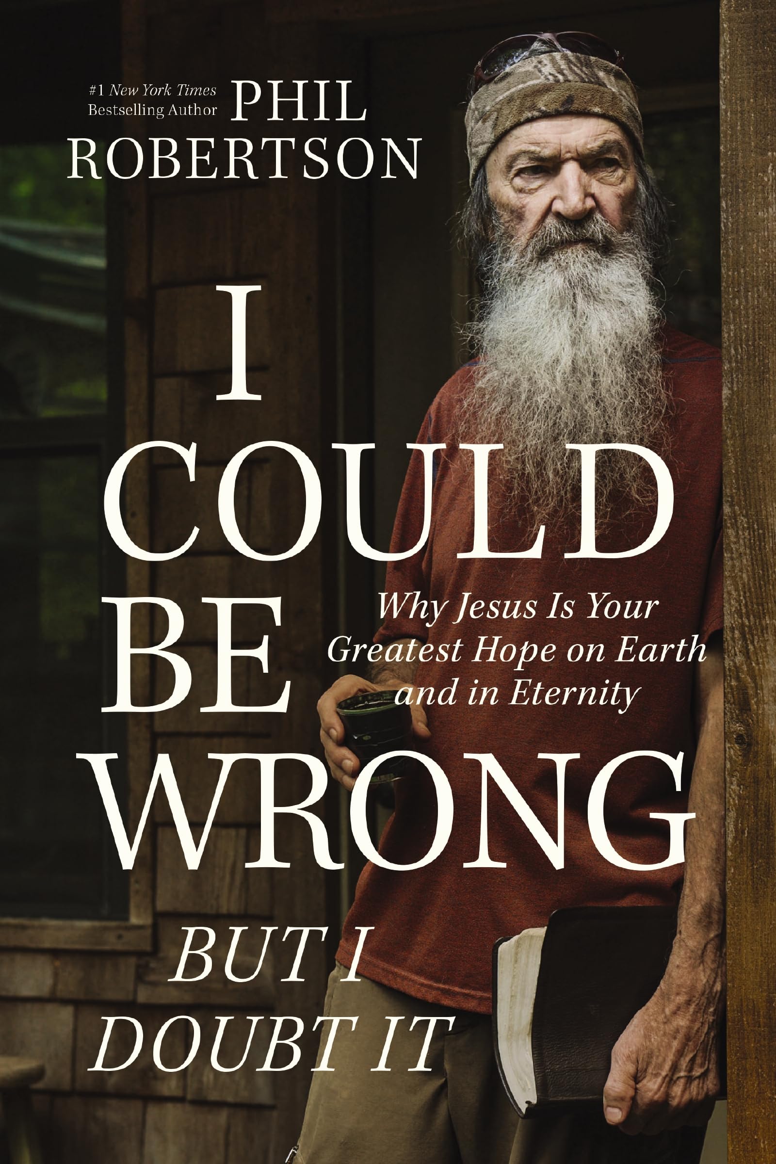 I Could Be Wrong, But I Doubt It: Why Jesus Is Your Greatest Hope on Earth and in Eternity by Robertson, Phil
