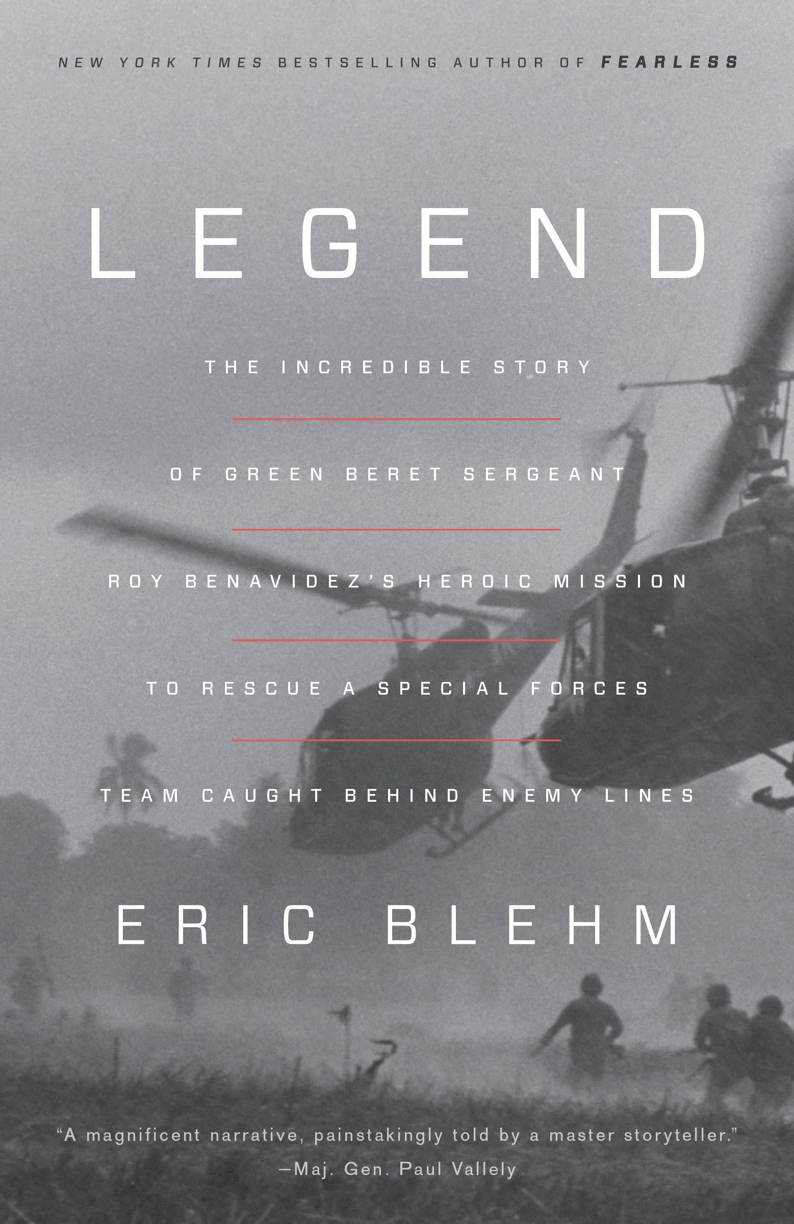 Legend: The Incredible Story of Green Beret Sergeant Roy Benavidez's Heroic Mission to Rescue a Special Forces Team Caught Beh by Blehm, Eric