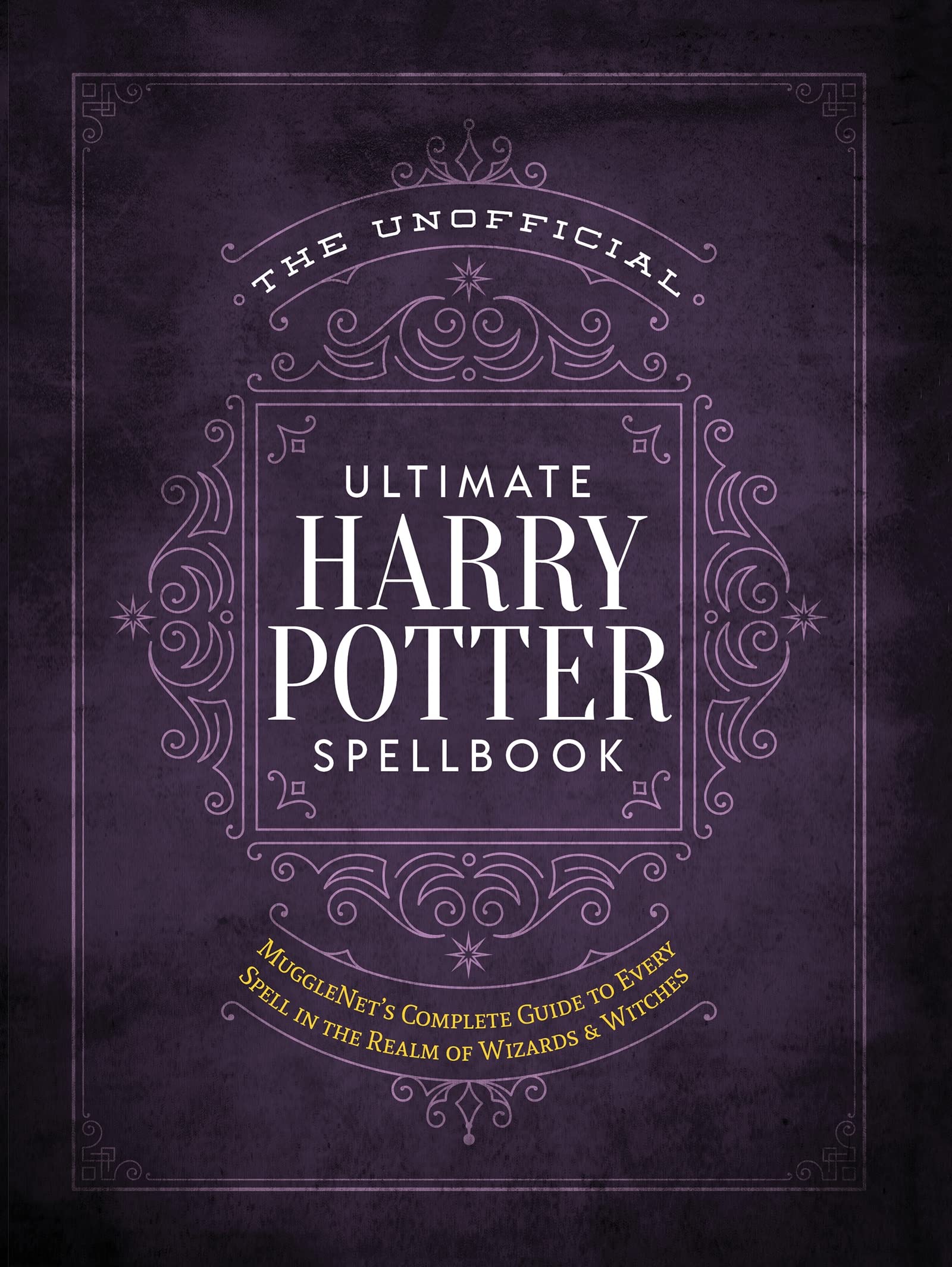 The Unofficial Ultimate Harry Potter Spellbook: A Complete Reference Guide to Every Spell in the Realm of Wizards and Witches by The Editors of Mugglenet