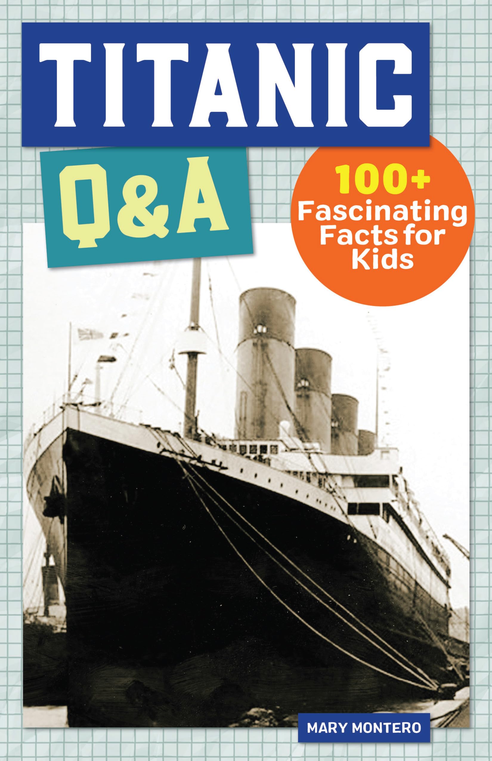 Titanic Q&A: 175+ Fascinating Facts for Kids by Montero, Mary