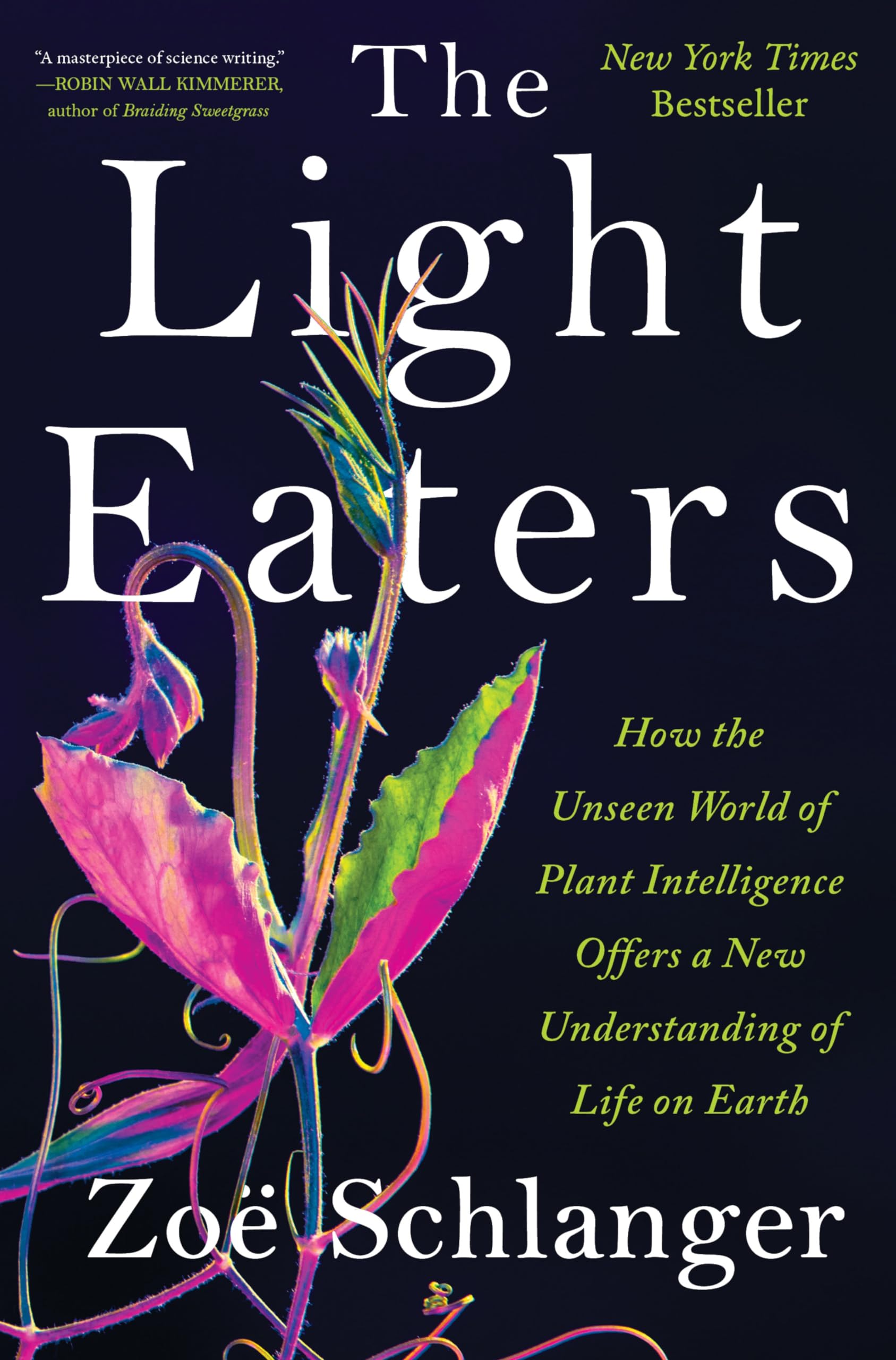 The Light Eaters: How the Unseen World of Plant Intelligence Offers a New Understanding of Life on Earth by Schlanger, Zoë
