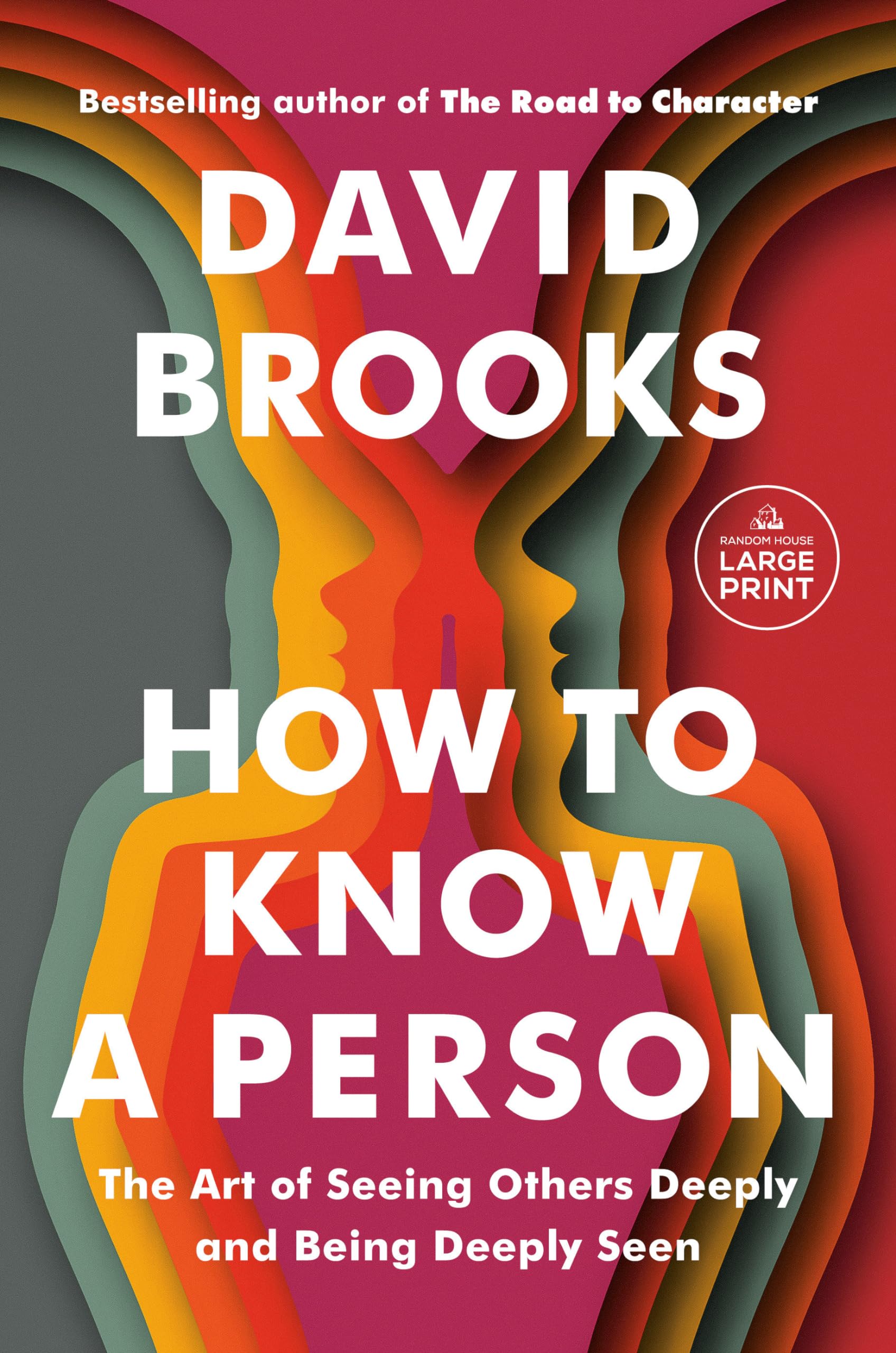 How to Know a Person: The Art of Seeing Others Deeply and Being Deeply Seen by Brooks, David