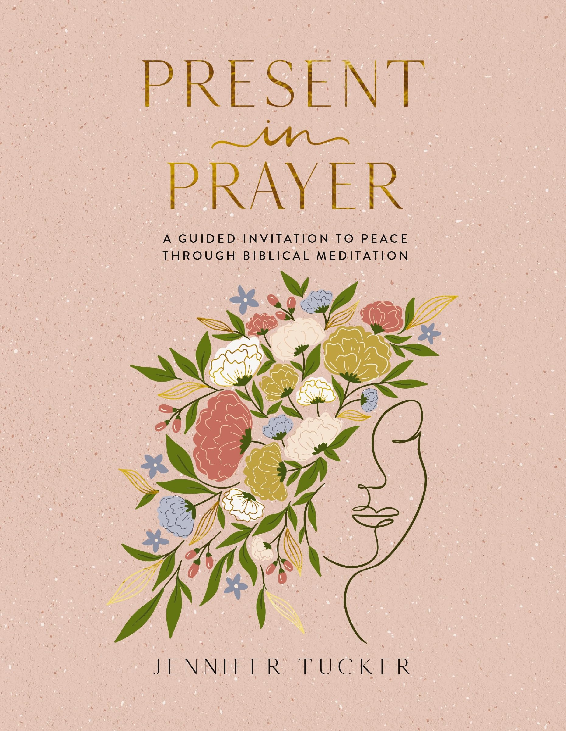 Present in Prayer: A Guided Invitation to Peace Through Biblical Meditation by Tucker, Jennifer