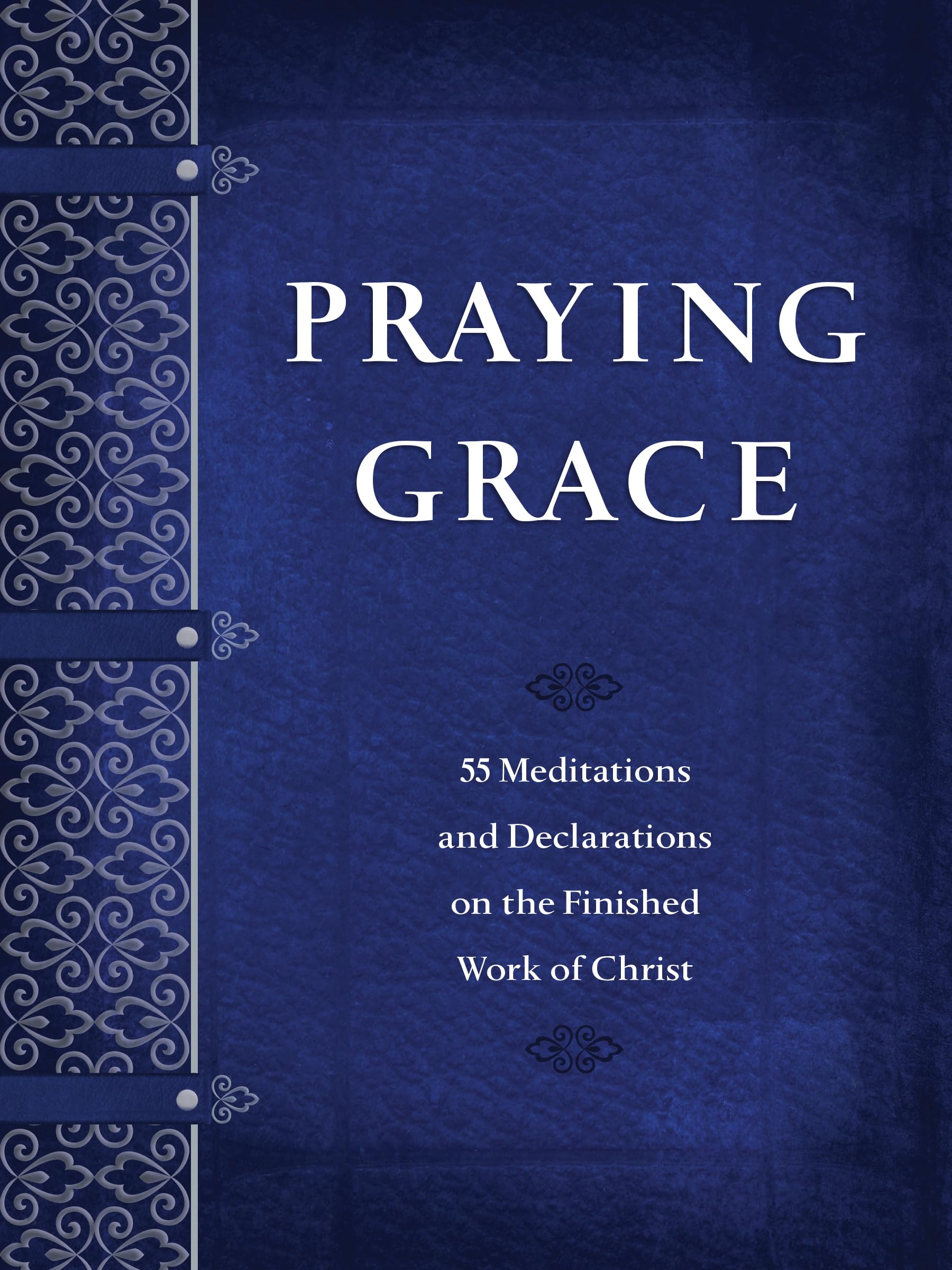 Praying Grace: 55 Meditations and Declarations on the Finished Work of Christ by Holland, David A.