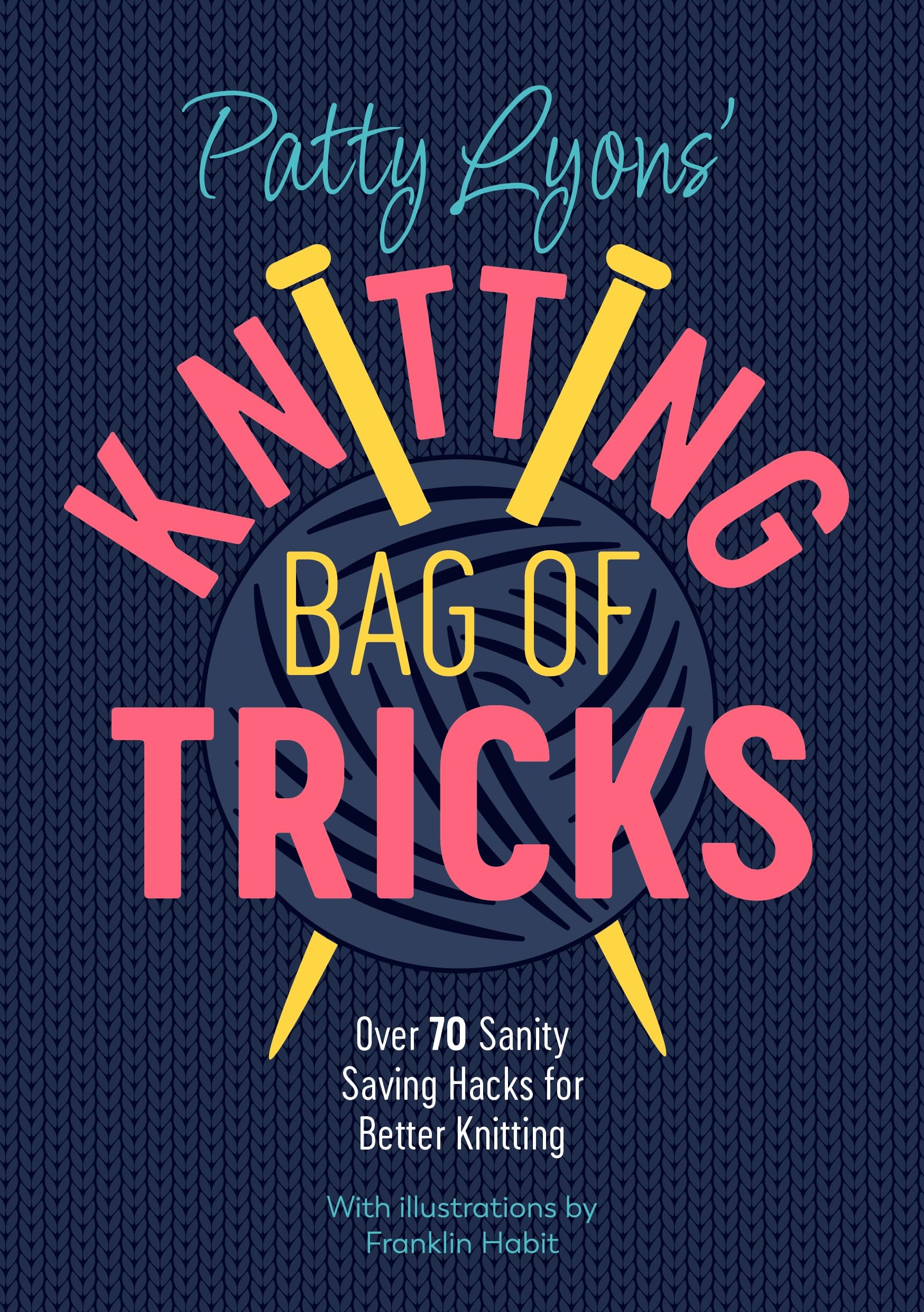 Patty Lyons' Knitting Bag of Tricks: Over 70 Sanity Saving Hacks for Better Knitting by Lyons, Patty