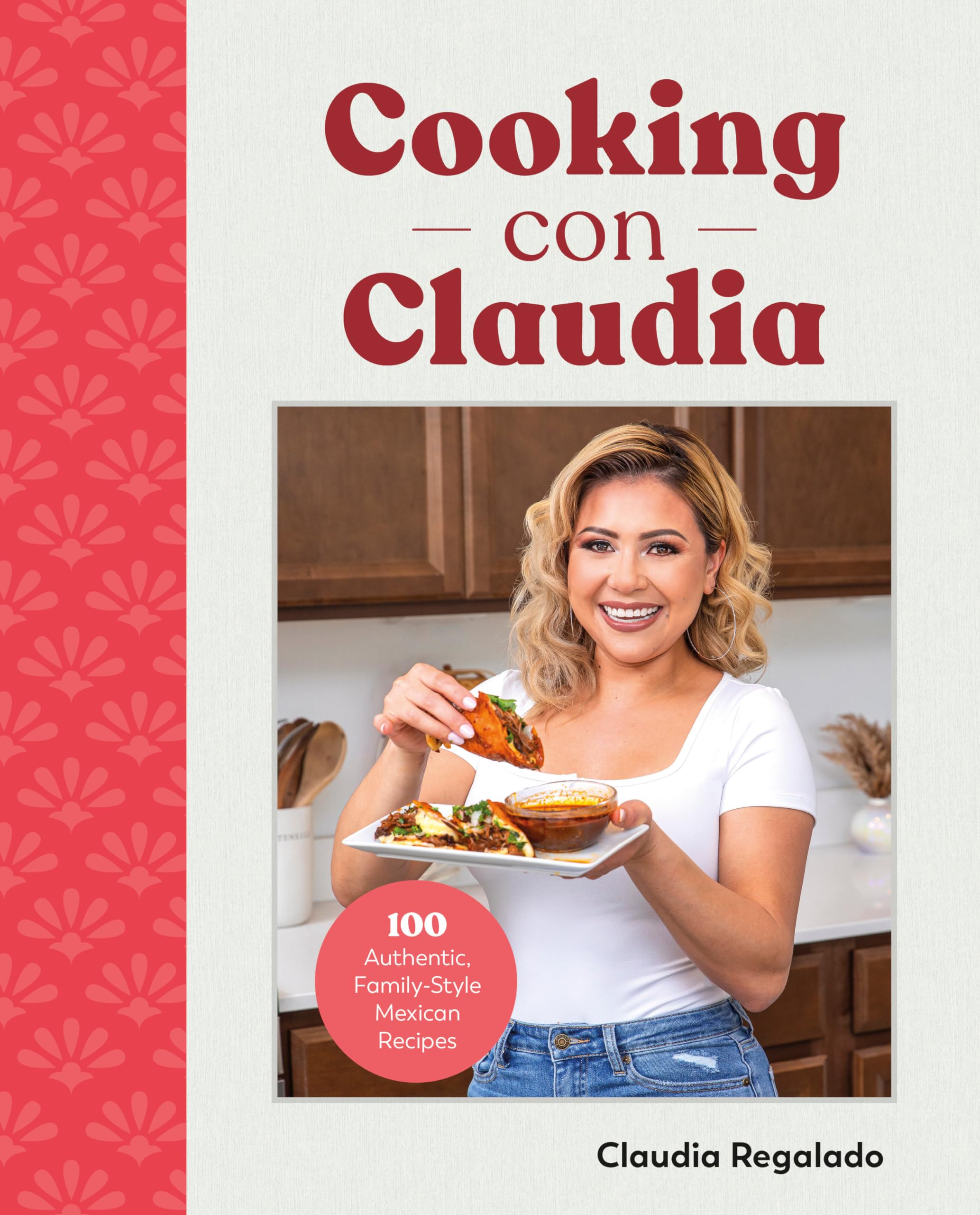 Cooking Con Claudia: 100 Authentic, Family-Style Mexican Recipes by Regalado, Claudia