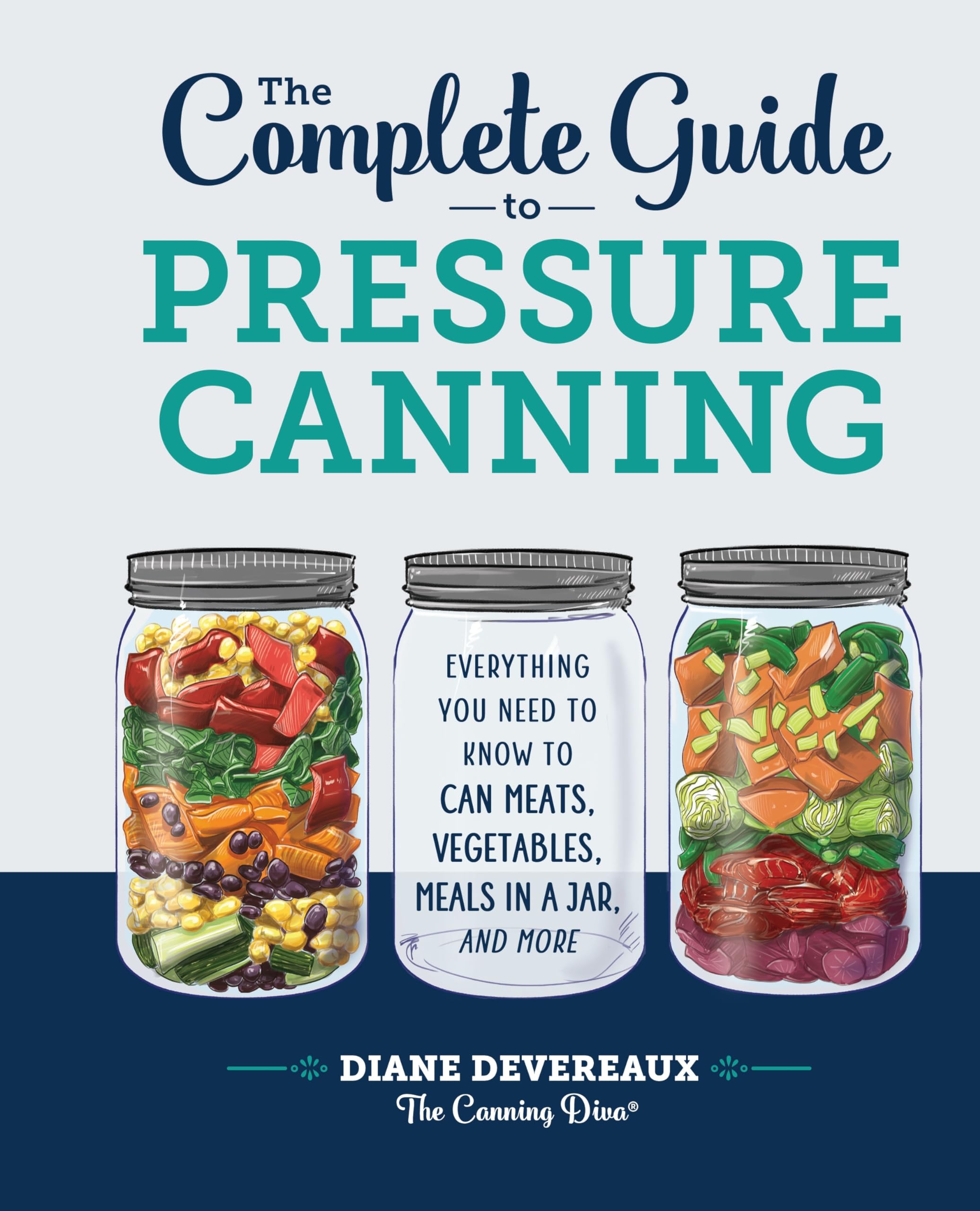 The Complete Guide to Pressure Canning: Everything You Need to Know to Can Meats, Vegetables, Meals in a Jar, and More by Devereaux -. The Canning Diva, Diane