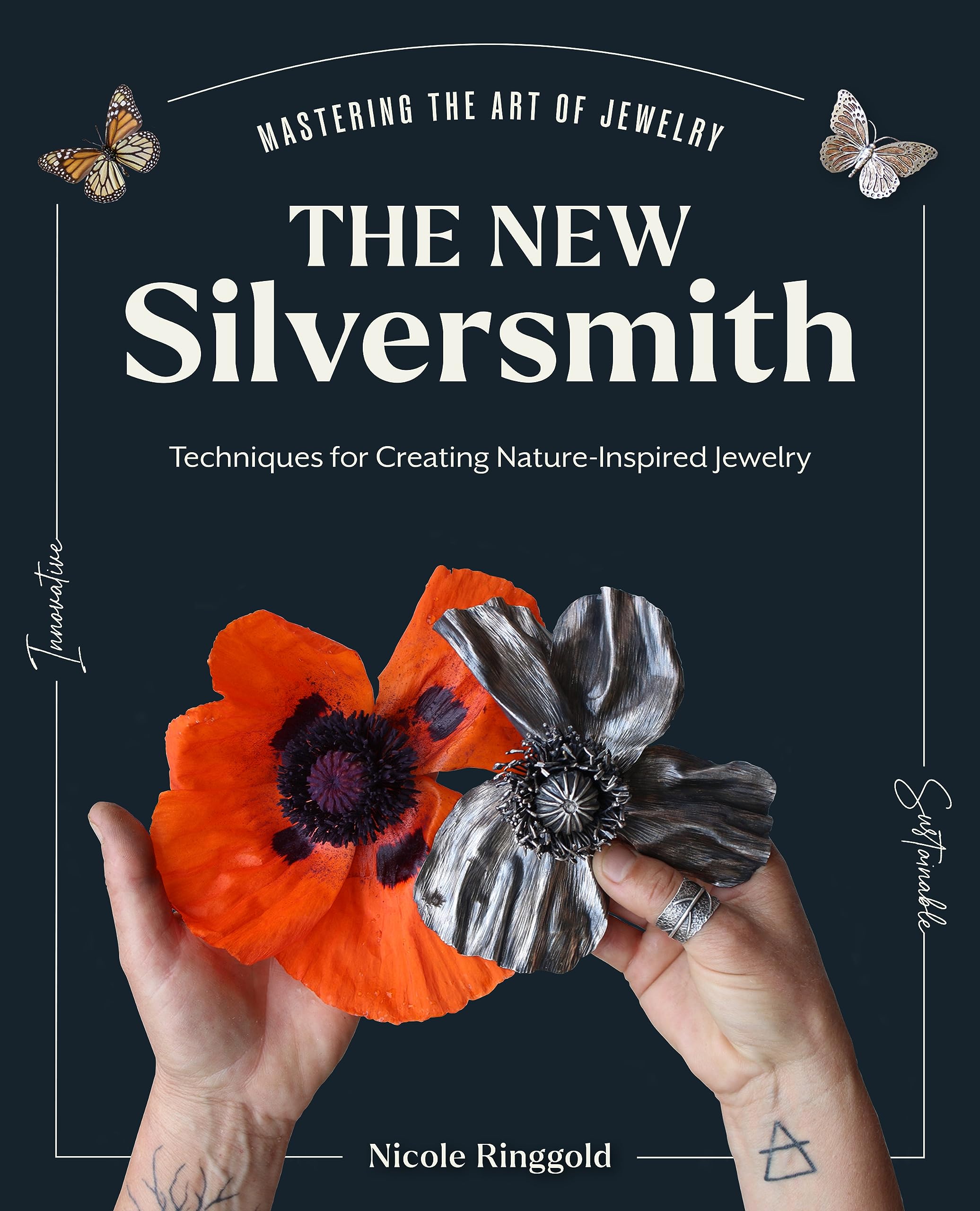 The New Silversmith: Innovative, Sustainable Techniques for Creating Nature-Inspired Jewelry by Ringgold, Nicole