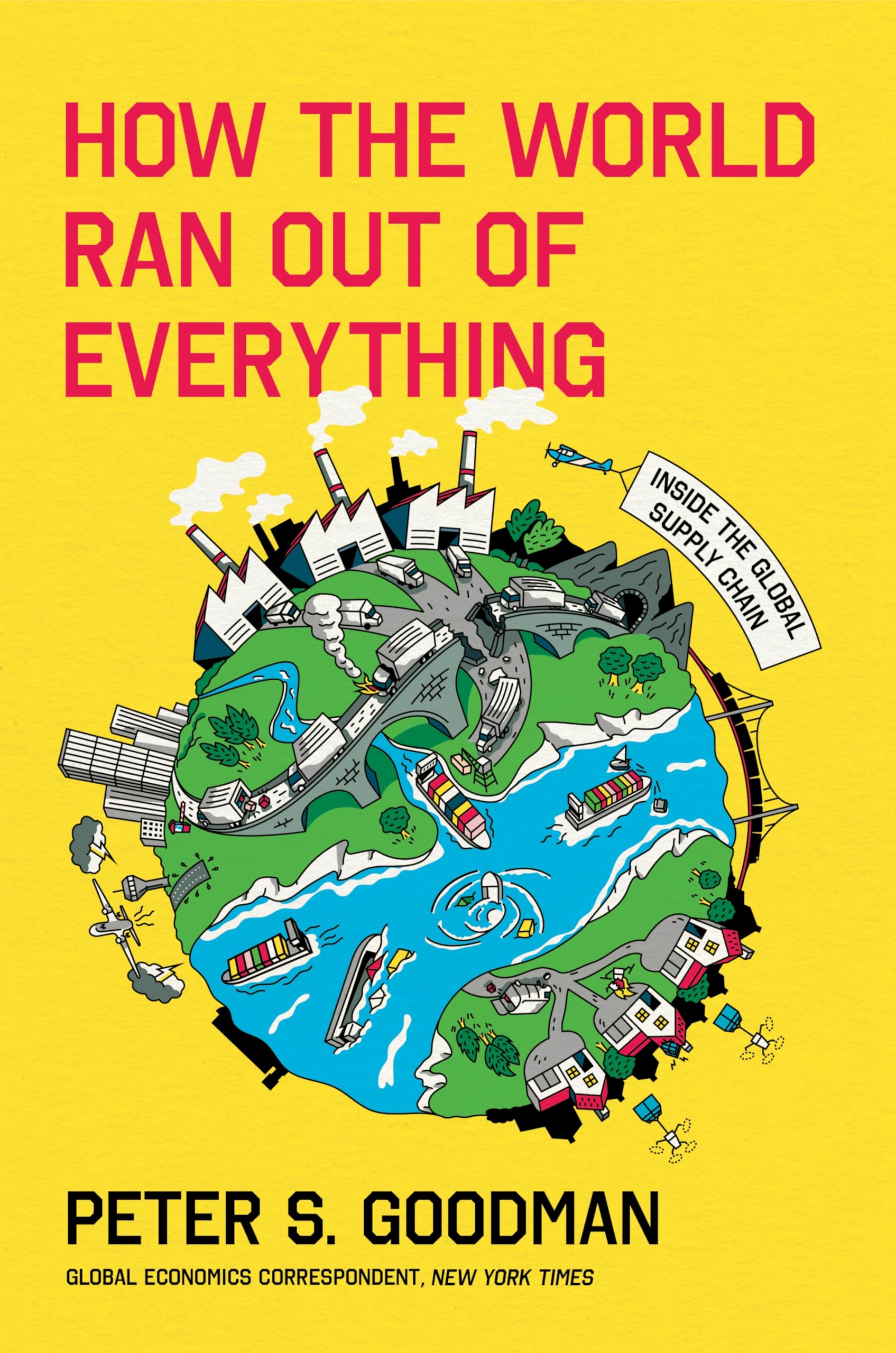 How the World Ran Out of Everything: Inside the Global Supply Chain by Goodman, Peter S.