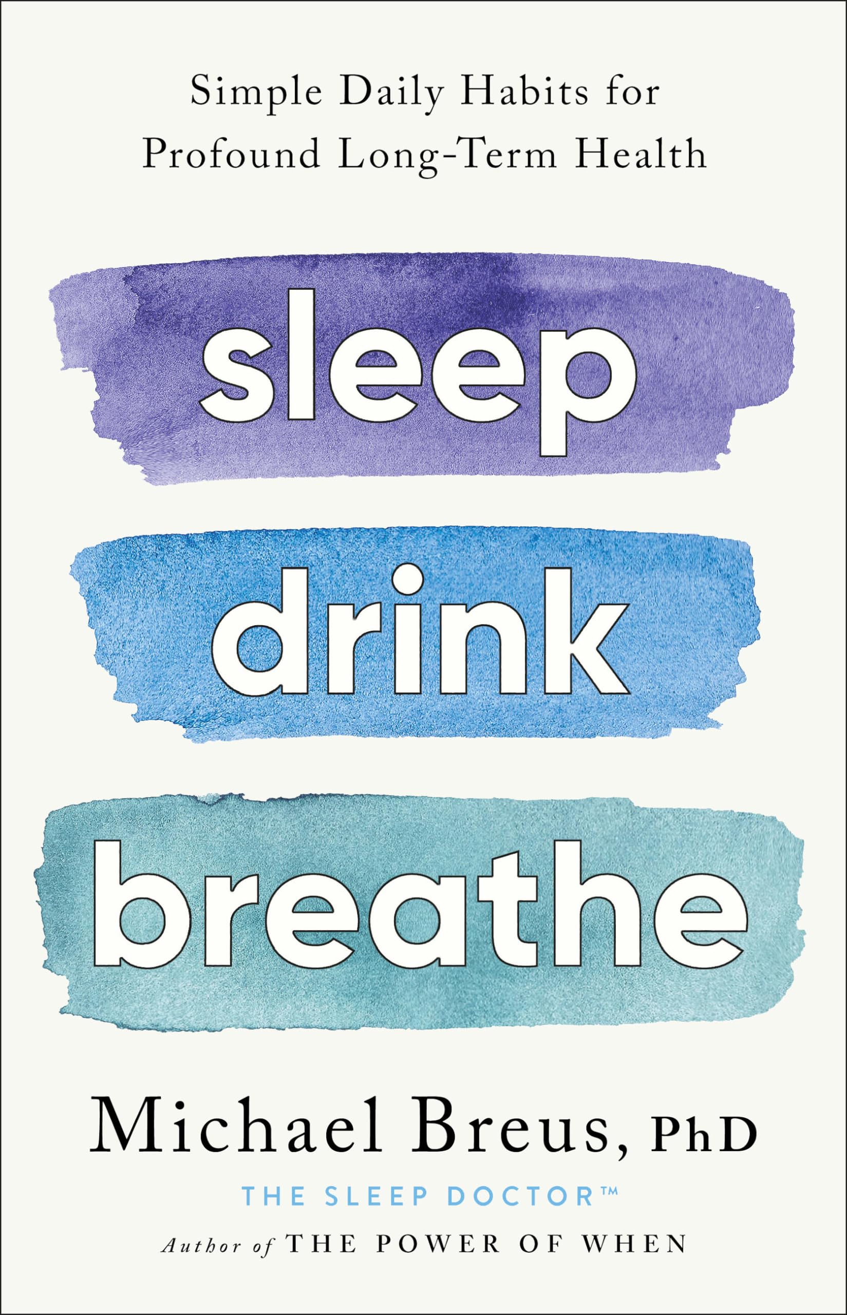 Sleep Drink Breathe: Simple Daily Habits for Profound Long-Term Health by Breus Phd, Michael