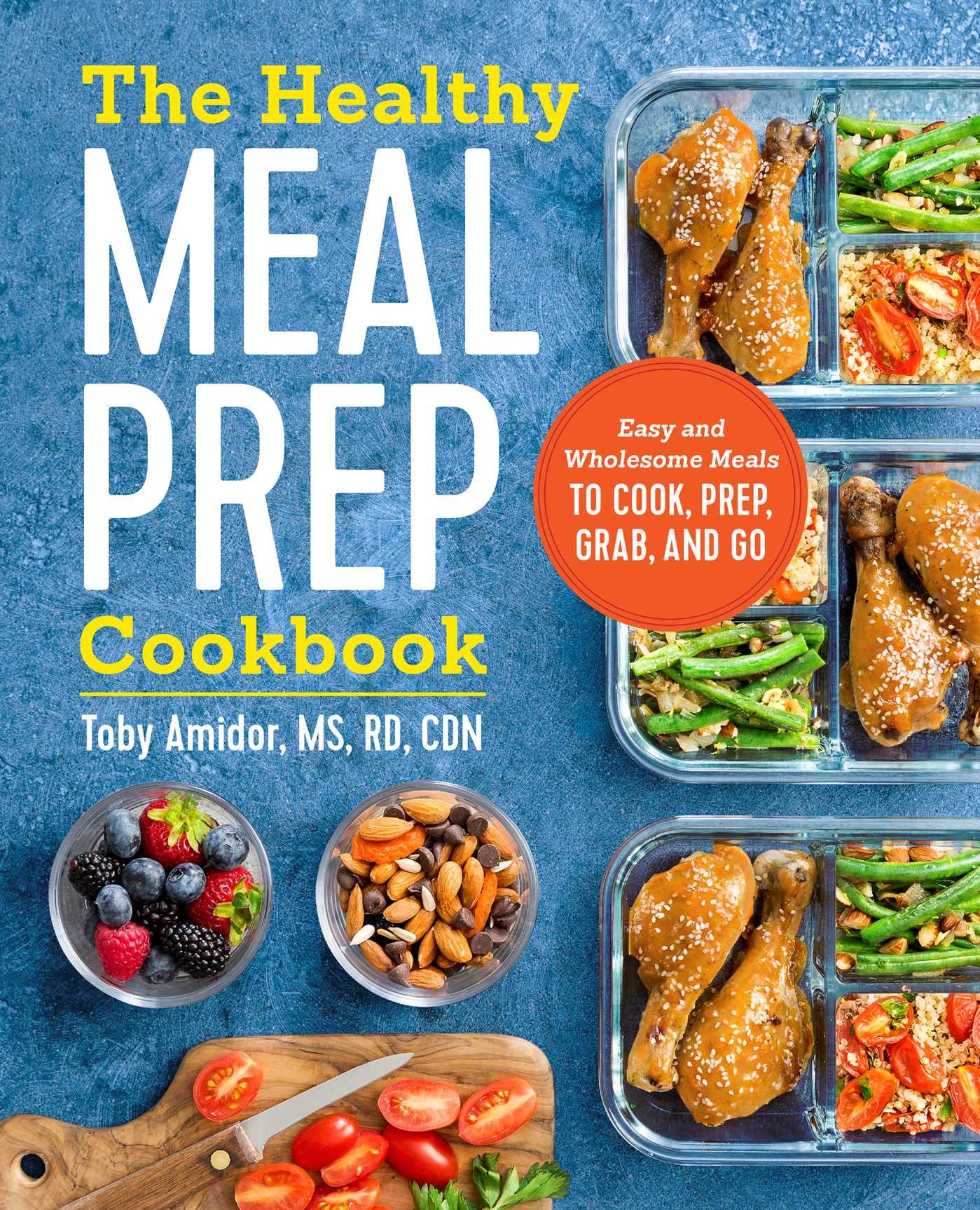 The Healthy Meal Prep Cookbook: Easy and Wholesome Meals to Cook, Prep, Grab, and Go by Amidor, Toby