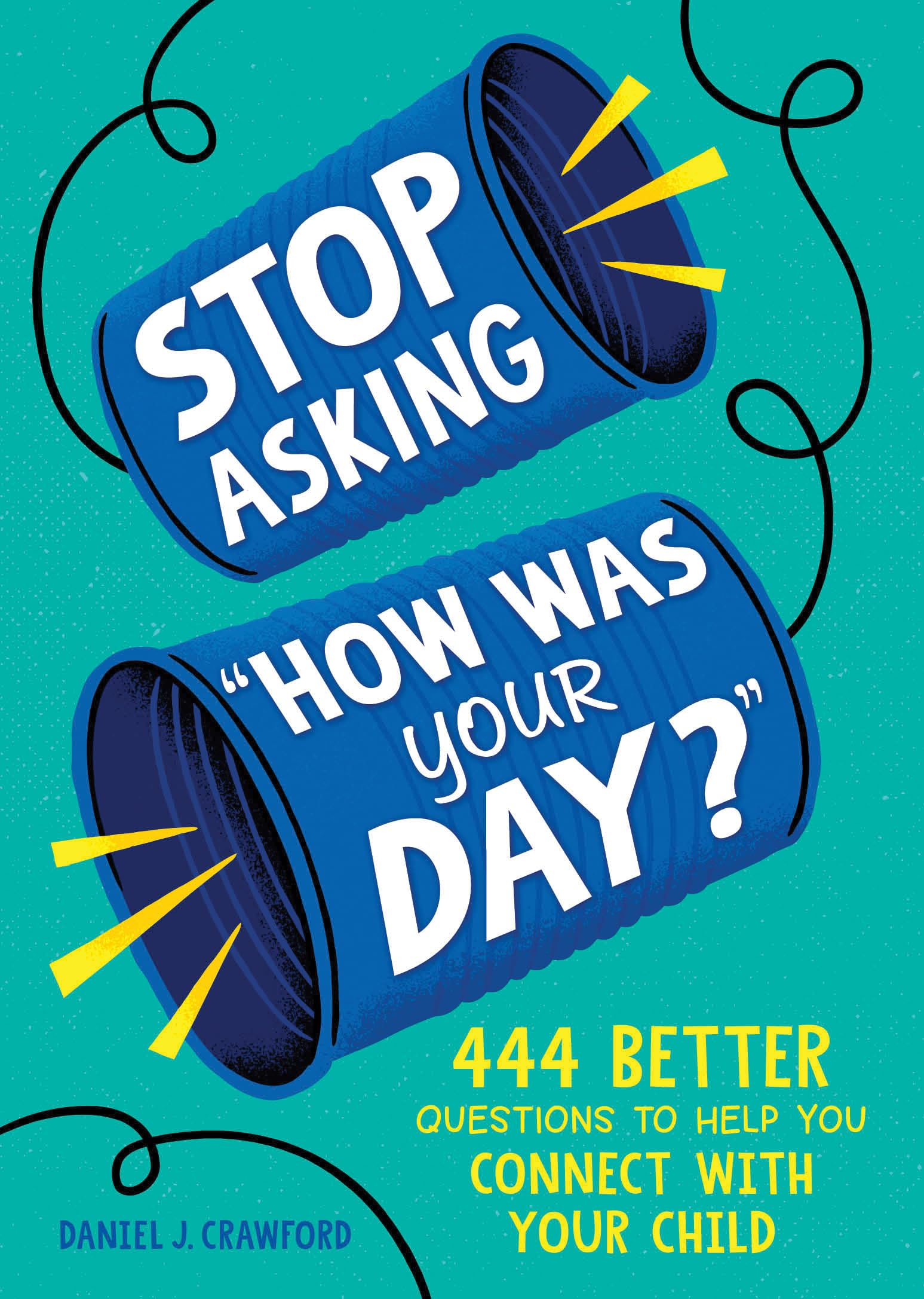 Stop Asking How Was Your Day?: 444 Better Questions to Help You Connect with Your Child by Crawford, Daniel J.