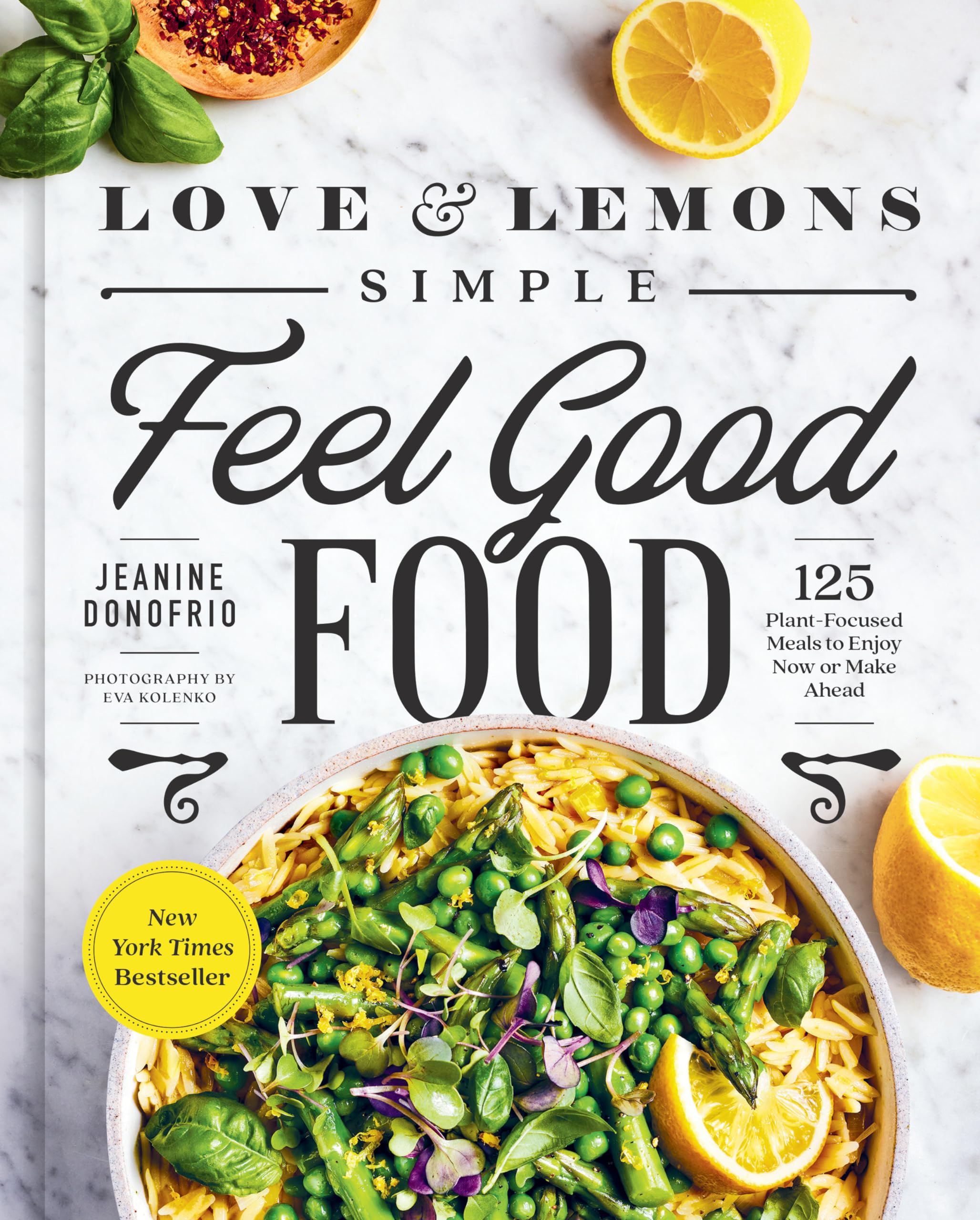 Love and Lemons Simple Feel Good Food: 125 Plant-Focused Meals to Enjoy Now or Make Ahead by Donofrio, Jeanine