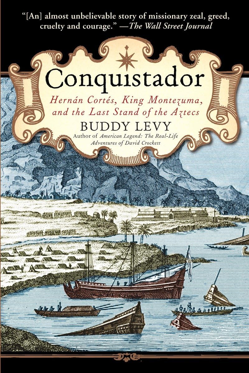 Conquistador: Hernan Cortes, King Montezuma, and the Last Stand of the Aztecs by Levy, Buddy