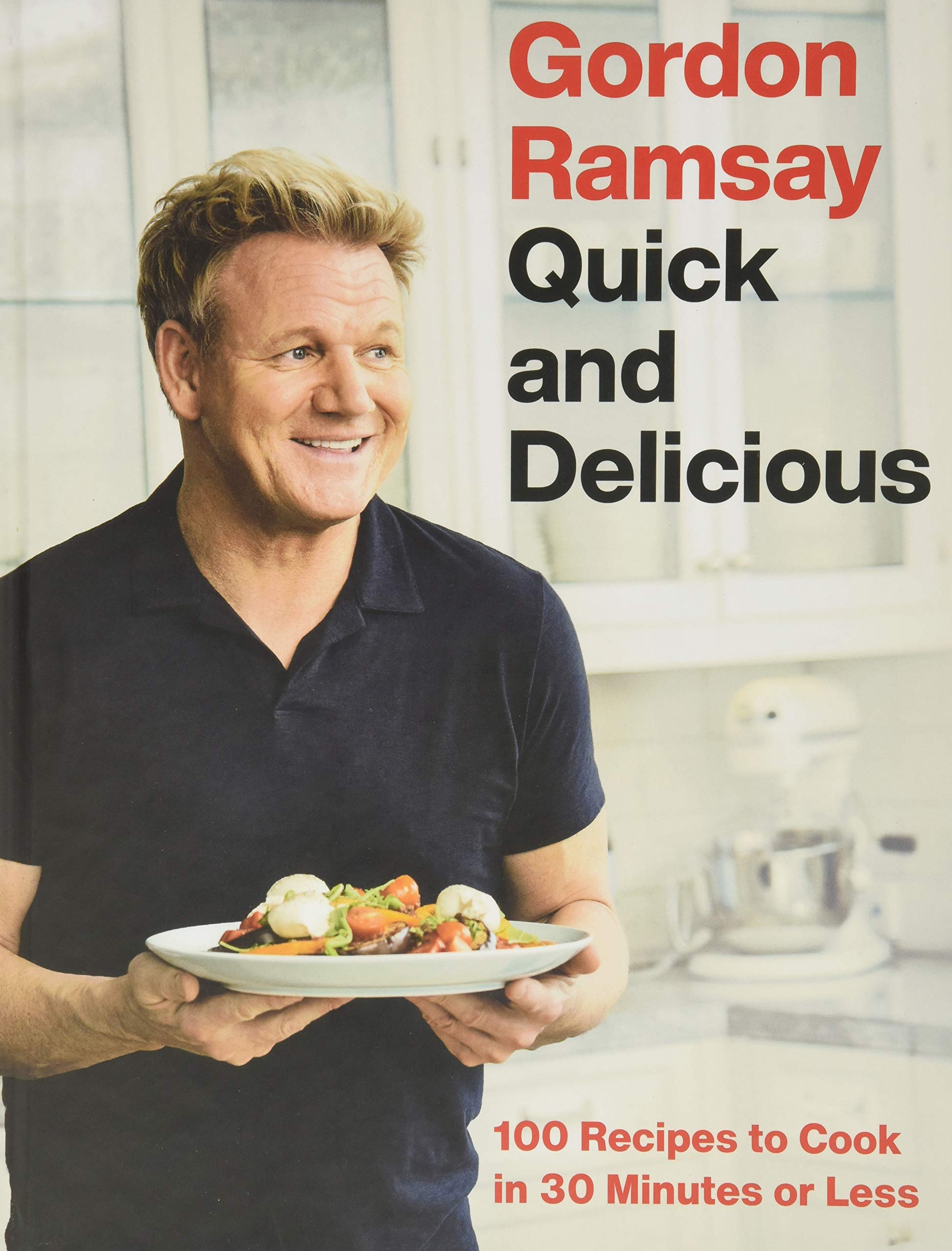 Gordon Ramsay Quick and Delicious: 100 Recipes to Cook in 30 Minutes or Less by Ramsay, Gordon