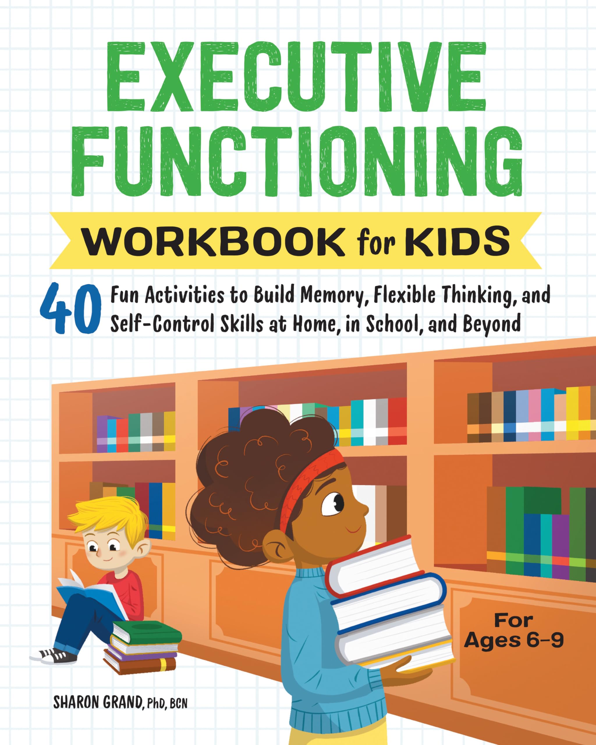 Executive Functioning Workbook for Kids: 40 Fun Activities to Build Memory, Flexible Thinking, and Self-Control Skills at Home, in School, and Beyond by Grand, Sharon