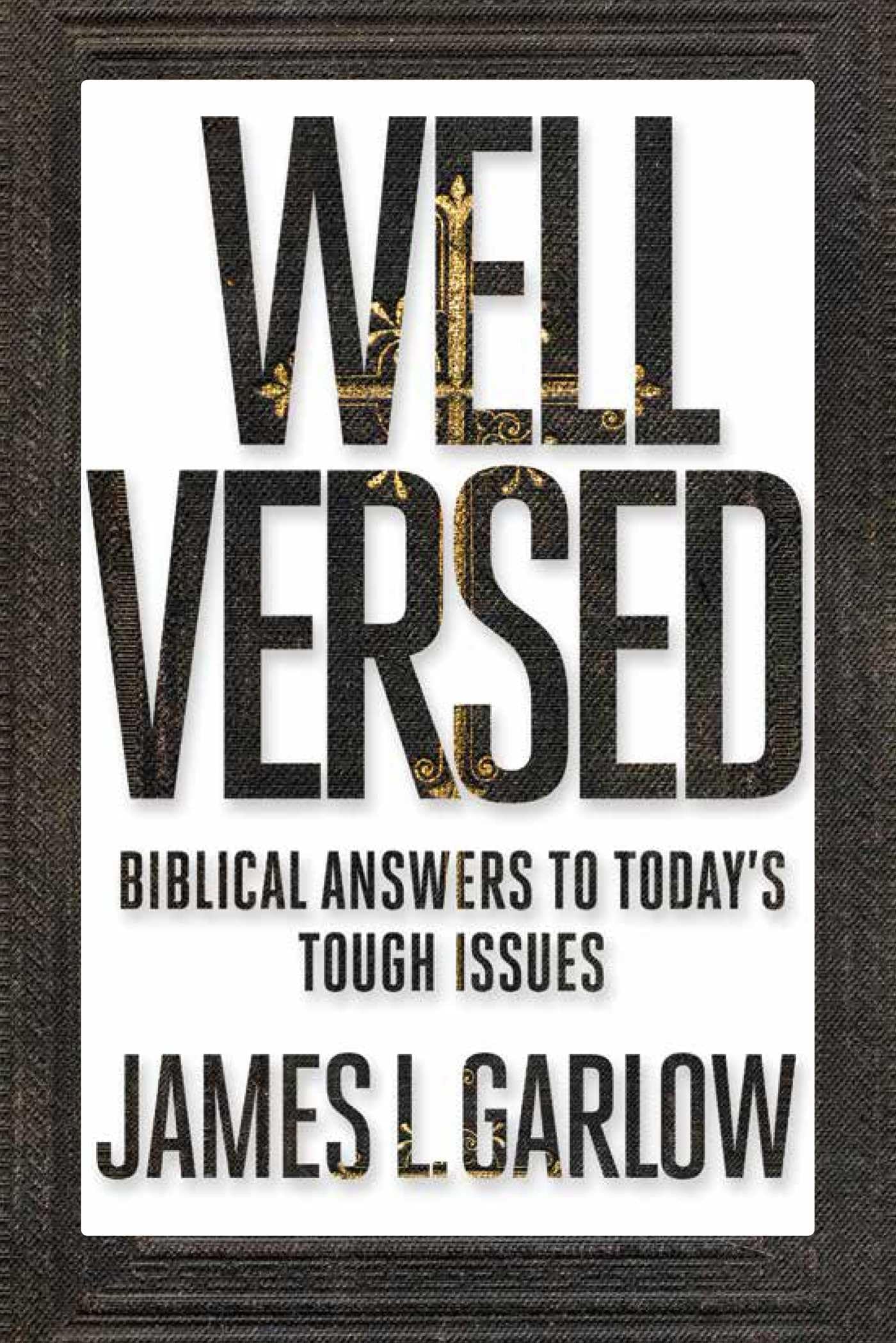 Well Versed: Biblical Answers to Today's Tough Issues by Garlow, James L.