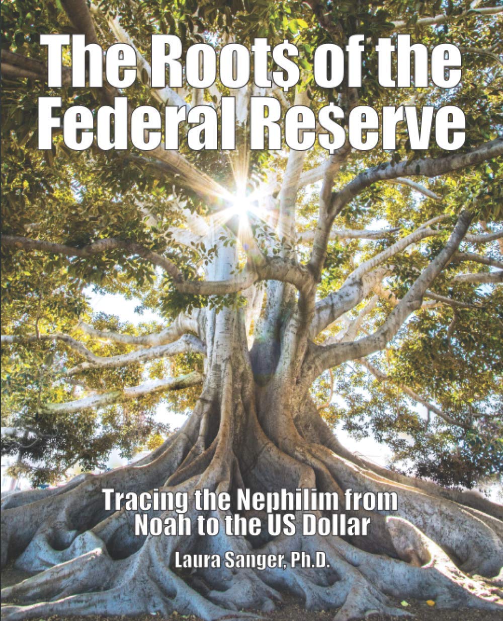 The Roots of the Federal Reserve: Tracing the Nephilim from Noah to the US Dollar by Sanger, Laura