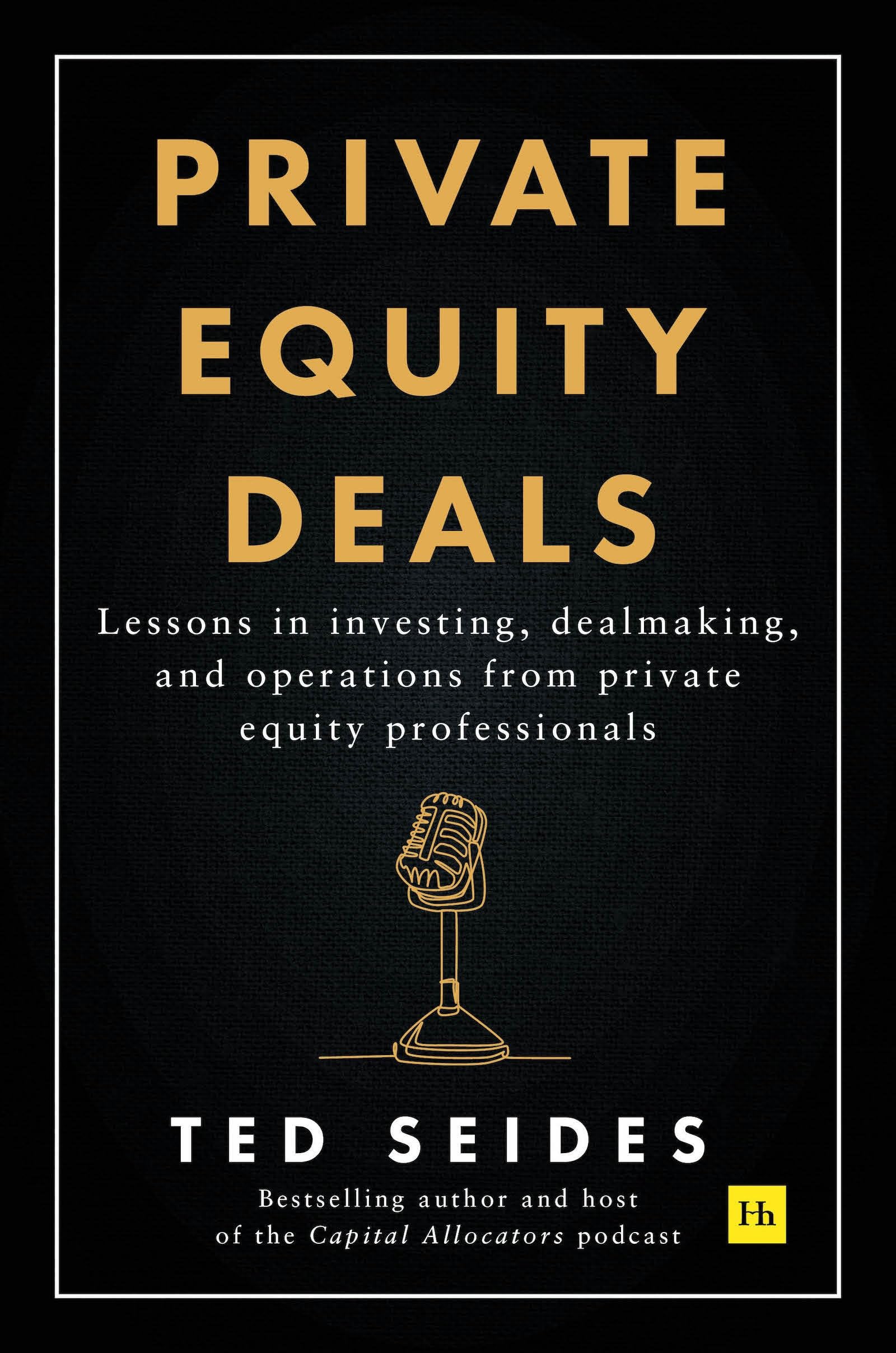 Private Equity Deals: Lessons in Investing, Dealmaking, and Operations from Private Equity Professionals by Seides, Ted