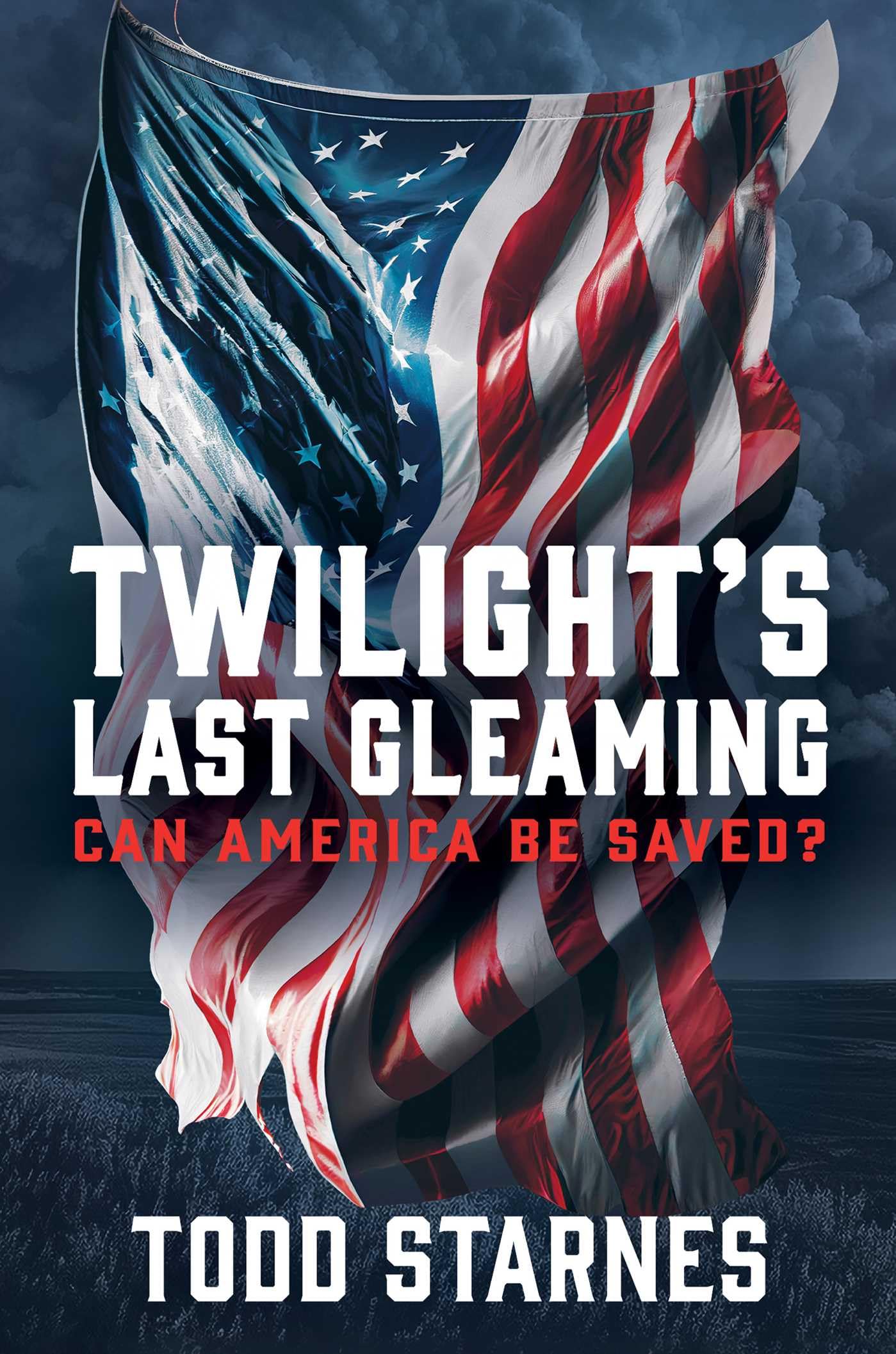 Twilight's Last Gleaming: Can America Be Saved? by Starnes, Todd