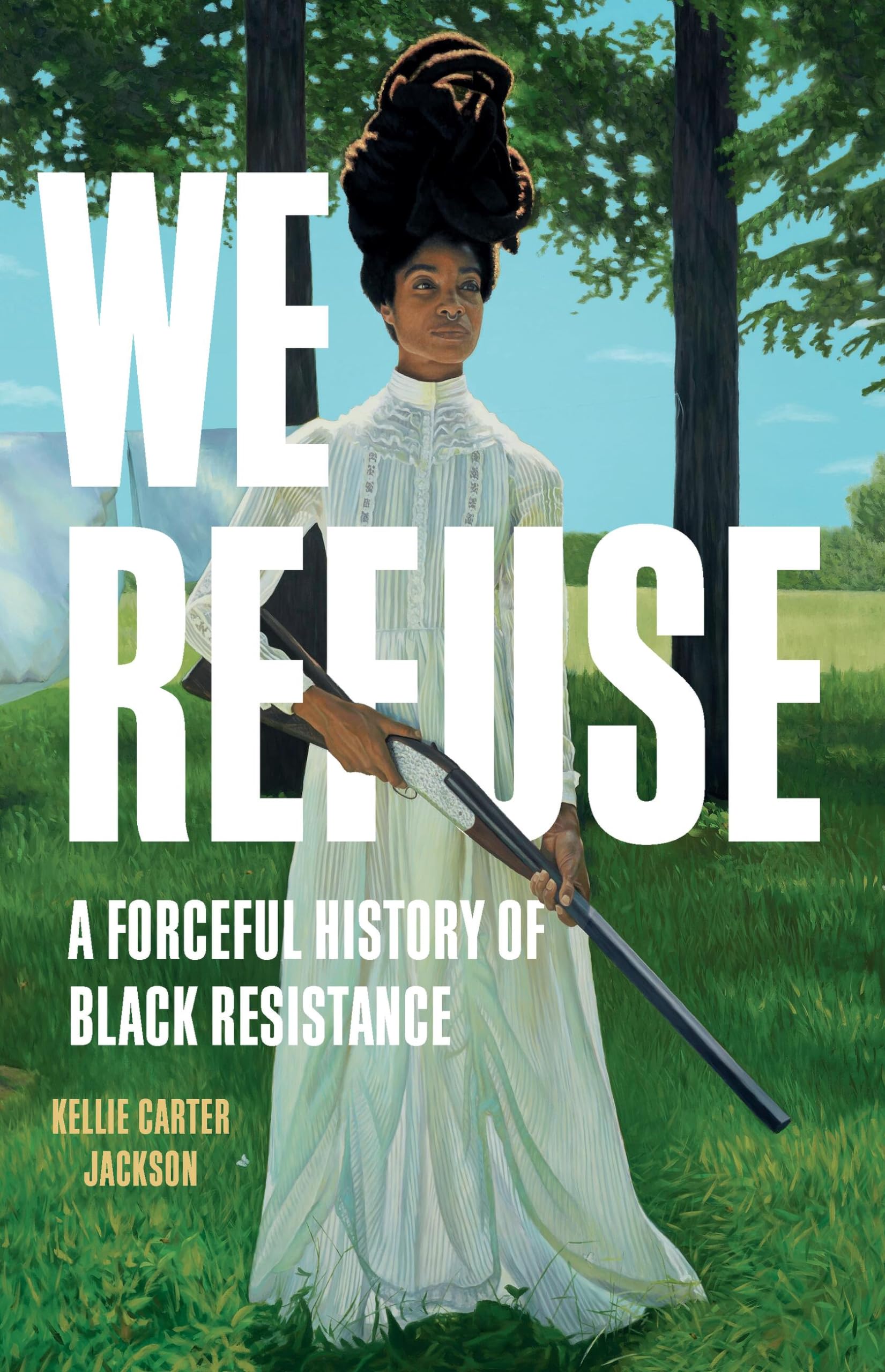 We Refuse: A Forceful History of Black Resistance by Carter Jackson, Kellie