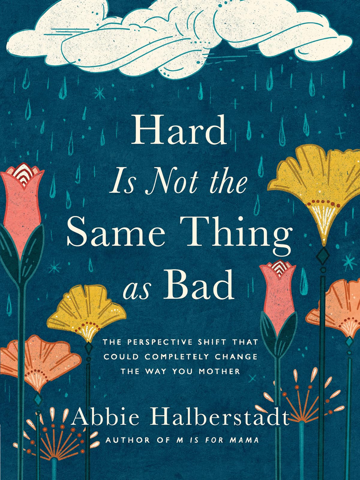 Hard Is Not the Same Thing as Bad: The Perspective Shift That Could Completely Change the Way You Mother by Halberstadt, Abbie
