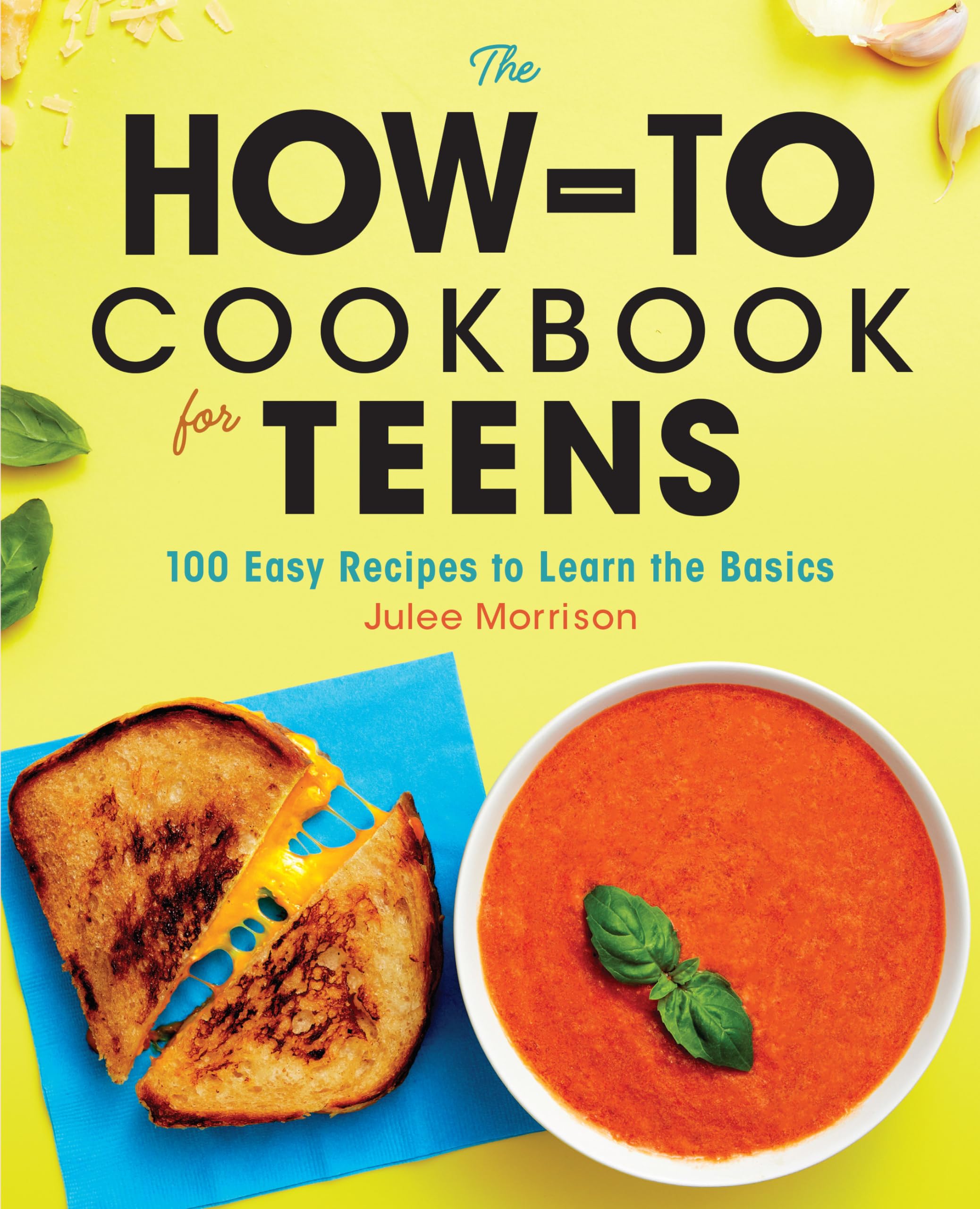 The How-To Cookbook for Teens: 100 Easy Recipes to Learn the Basics by Morrison, Julee