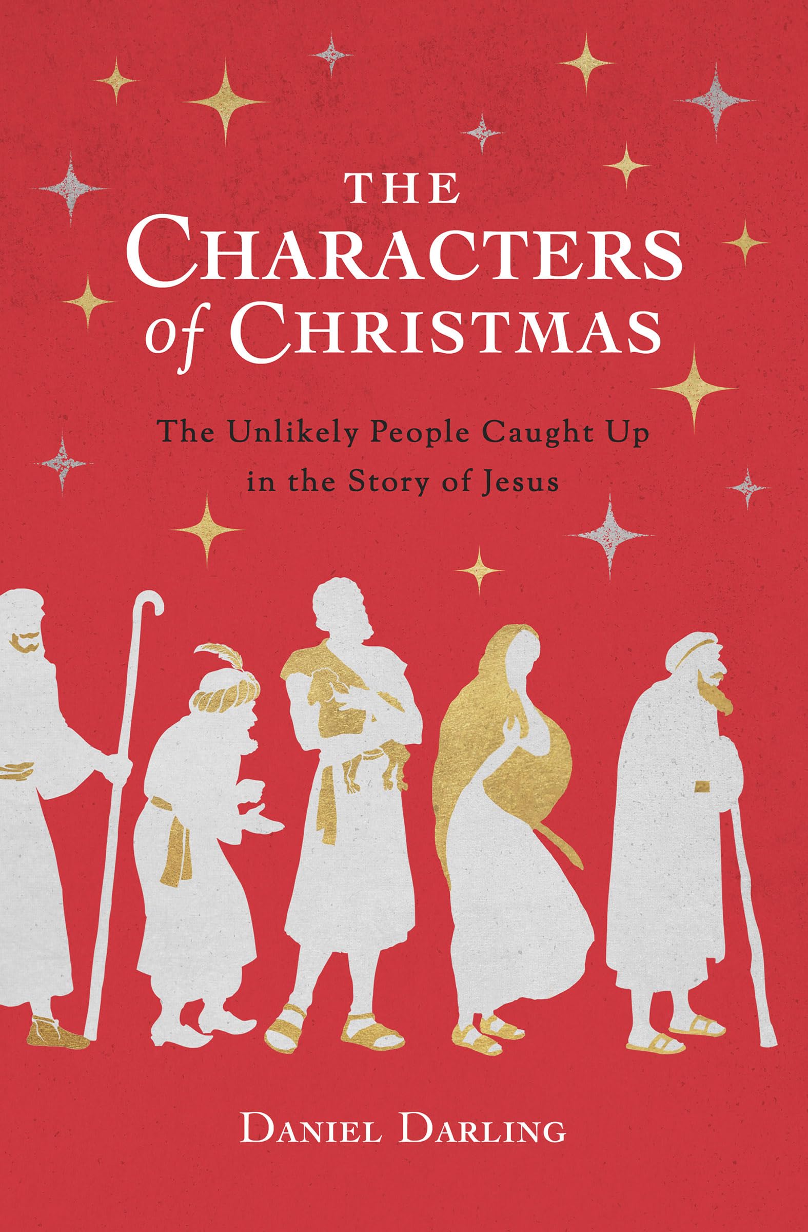 The Characters of Christmas: The Unlikely People Caught Up in the Story of Jesus by Darling, Daniel