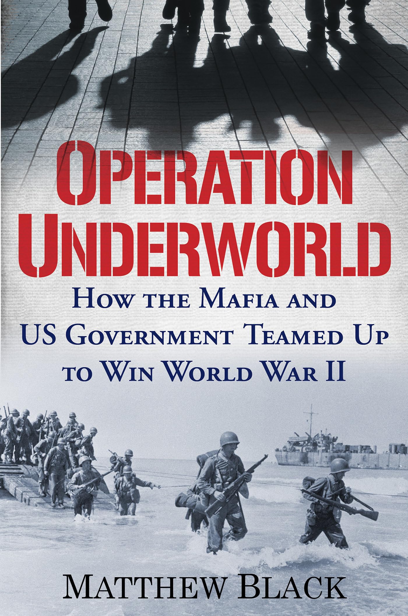 Operation Underworld: How the Mafia and U.S. Government Teamed Up to Win World War II by Black, Matthew