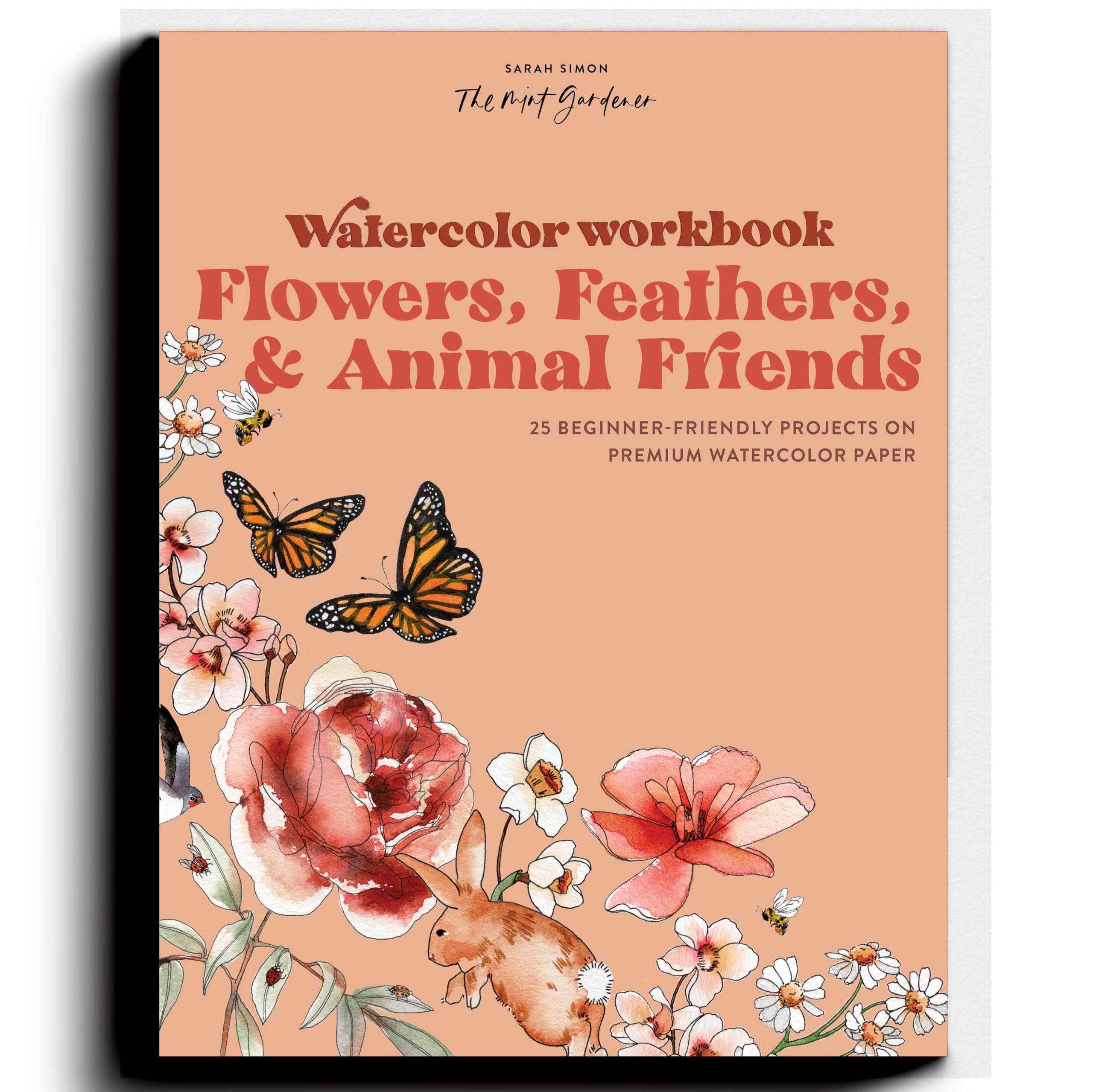 Watercolor Workbook: Flowers, Feathers, and Animal Friends: 25 Beginner-Friendly Projects on Premium Watercolor Paper by Simon, Sarah