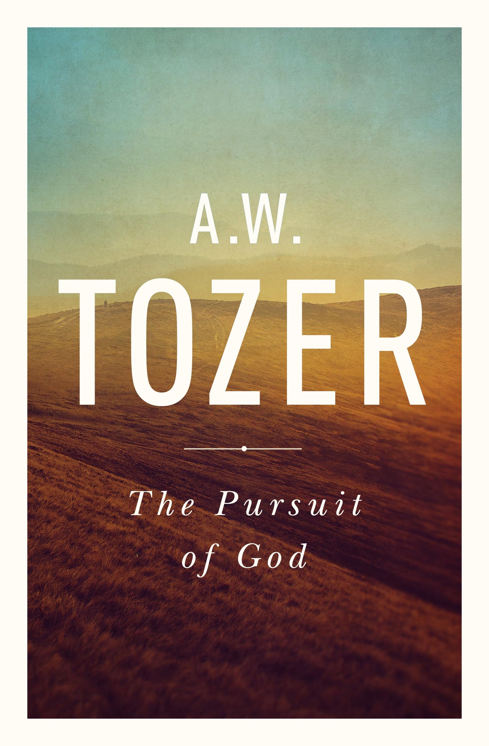 The Pursuit of God: The Human Thirst for the Divine by Tozer, A. W.