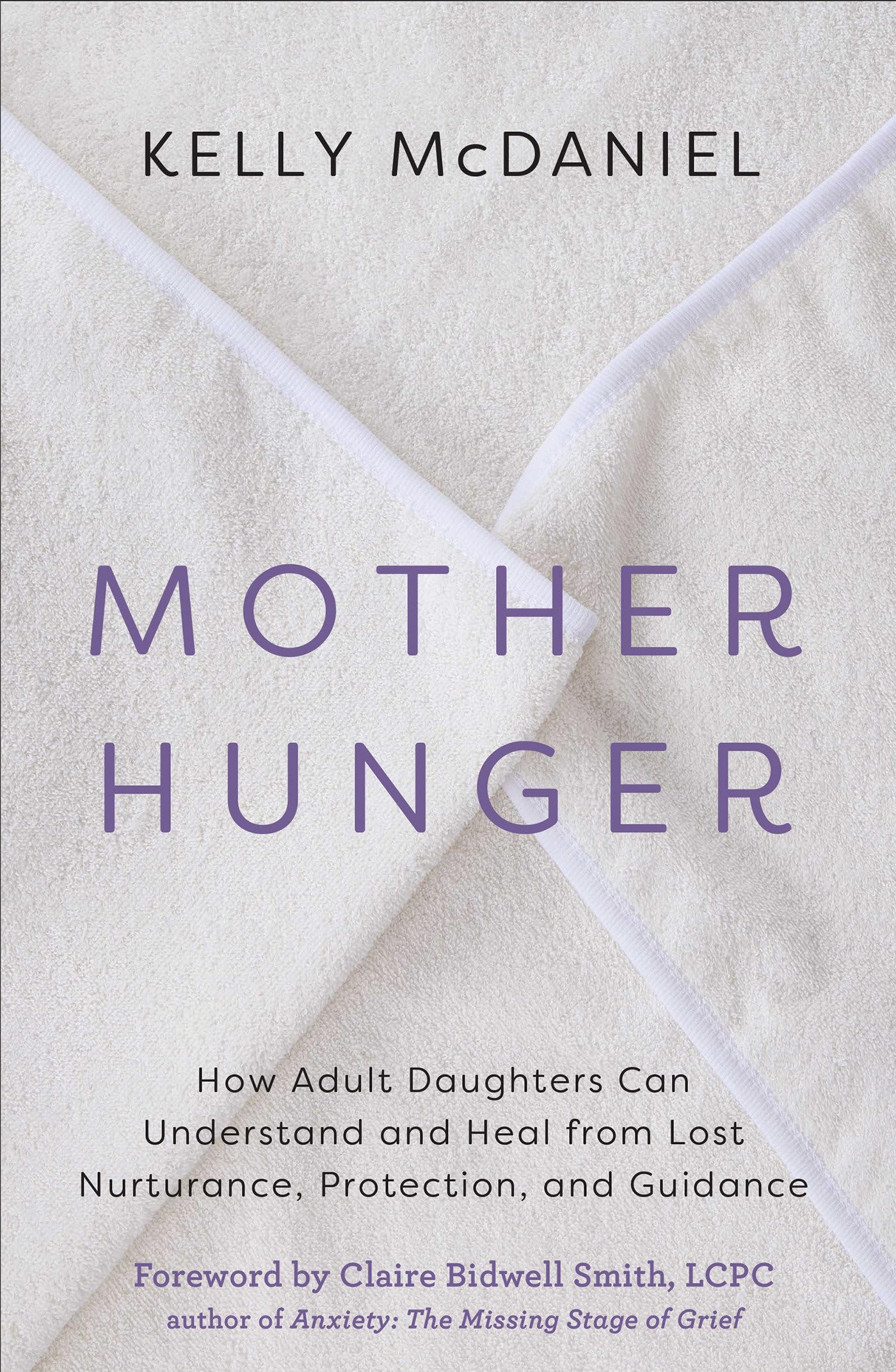 Mother Hunger: How Adult Daughters Can Understand and Heal from Lost Nurturance, Protection, and Guidance by McDaniel, Kelly