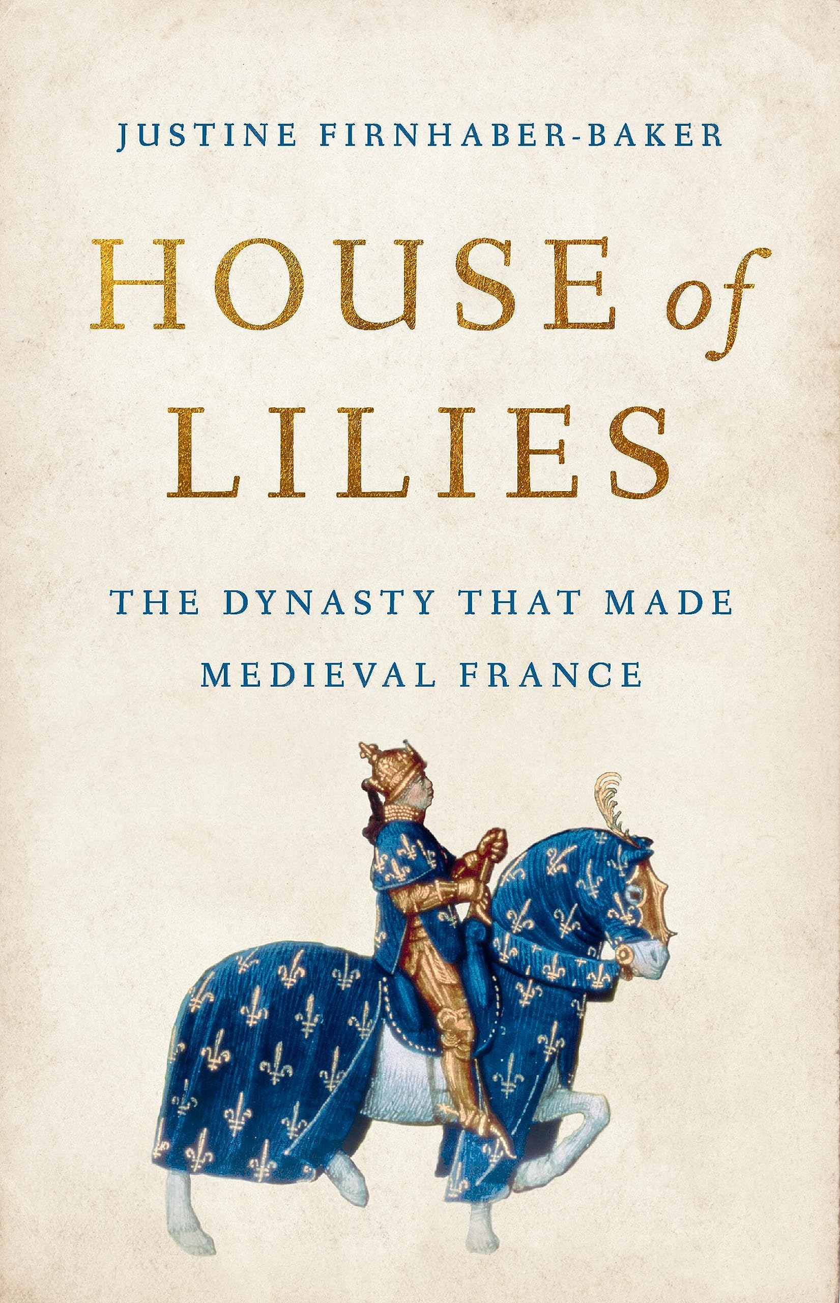 House of Lilies: The Dynasty That Made Medieval France by Firnhaber-Baker, Justine