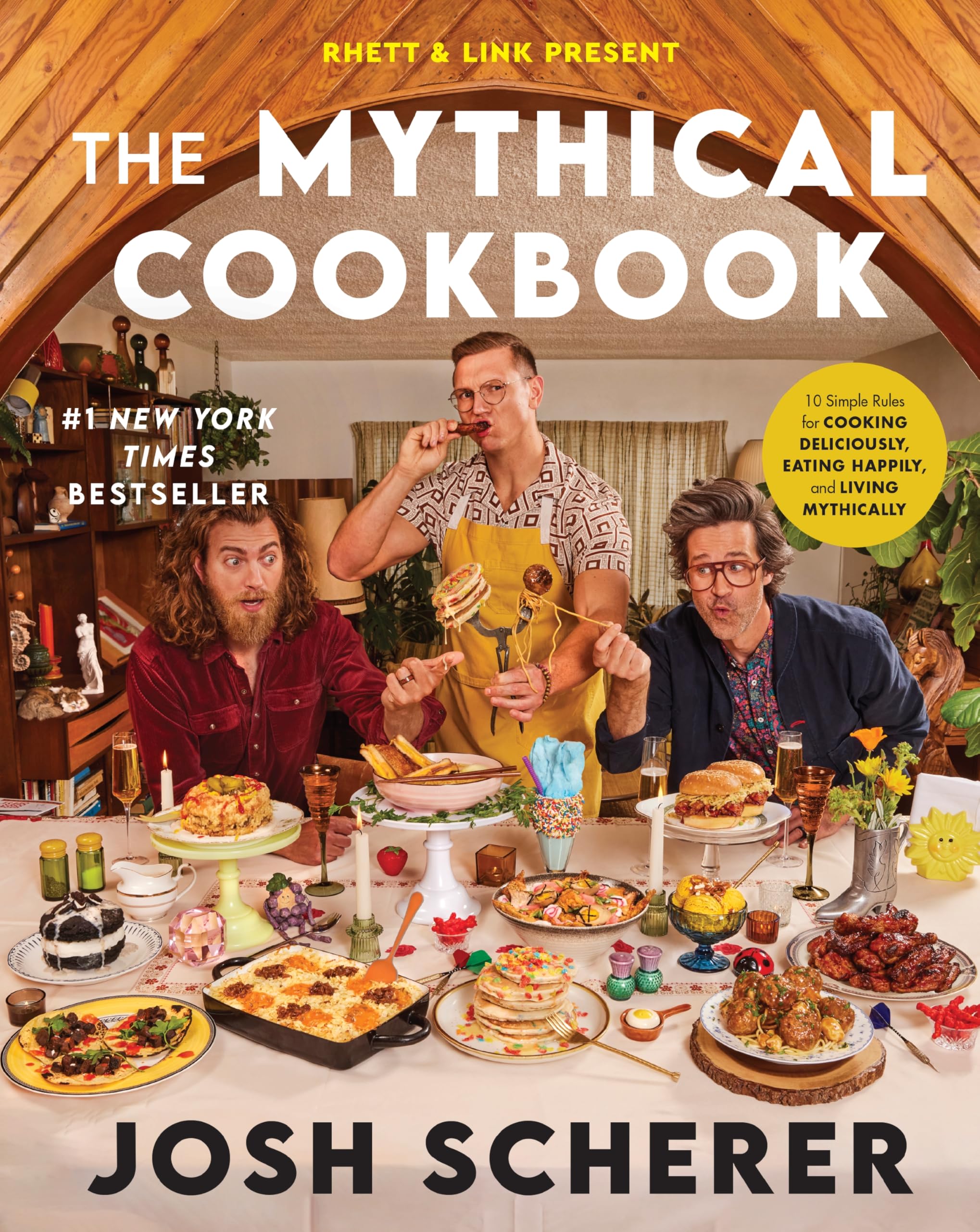 Rhett & Link Present: The Mythical Cookbook: 10 Simple Rules for Cooking Deliciously, Eating Happily, and Living Mythically by Scherer, Josh