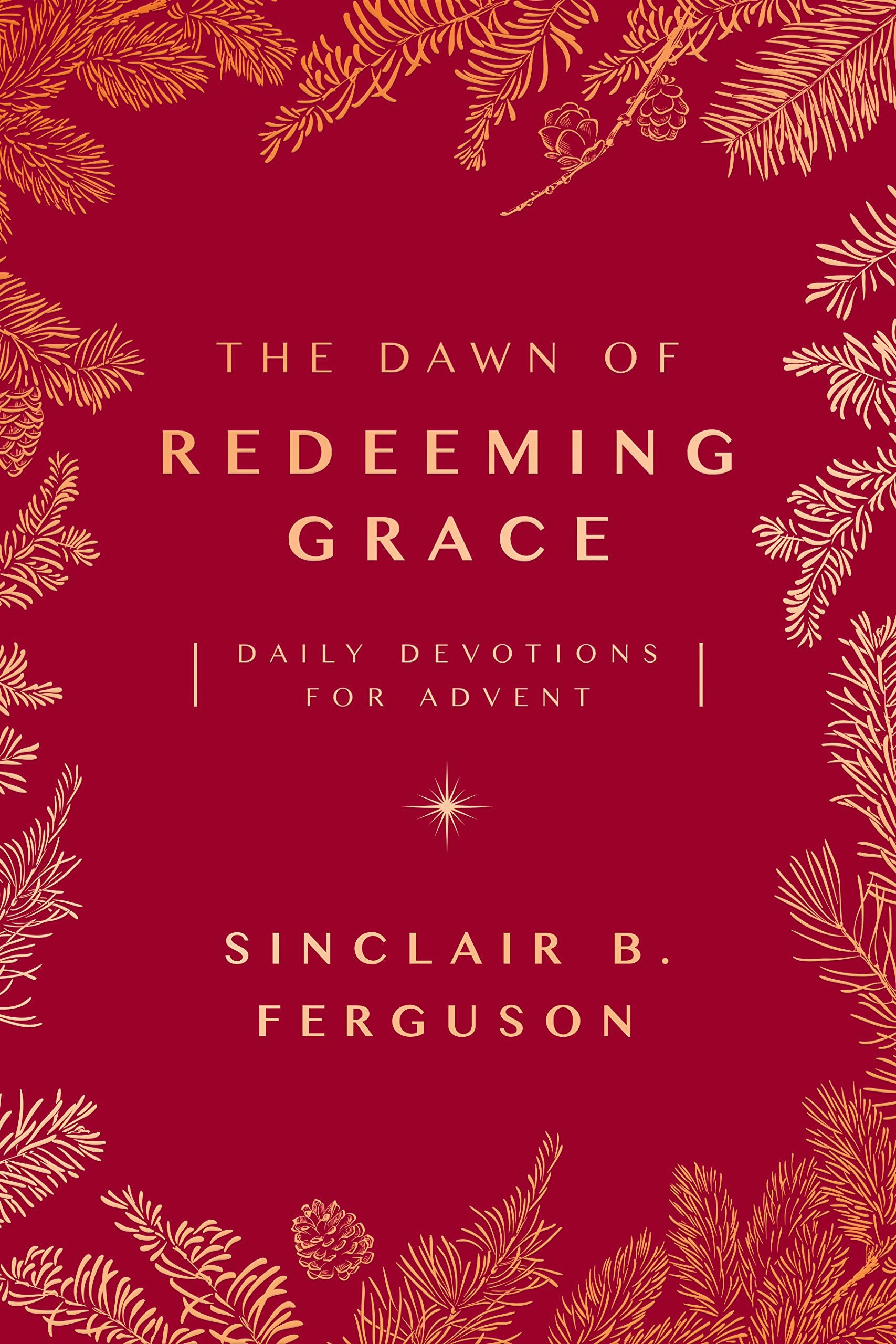 The Dawn of Redeeming Grace: Daily Devotions for Advent by Ferguson, Sinclair