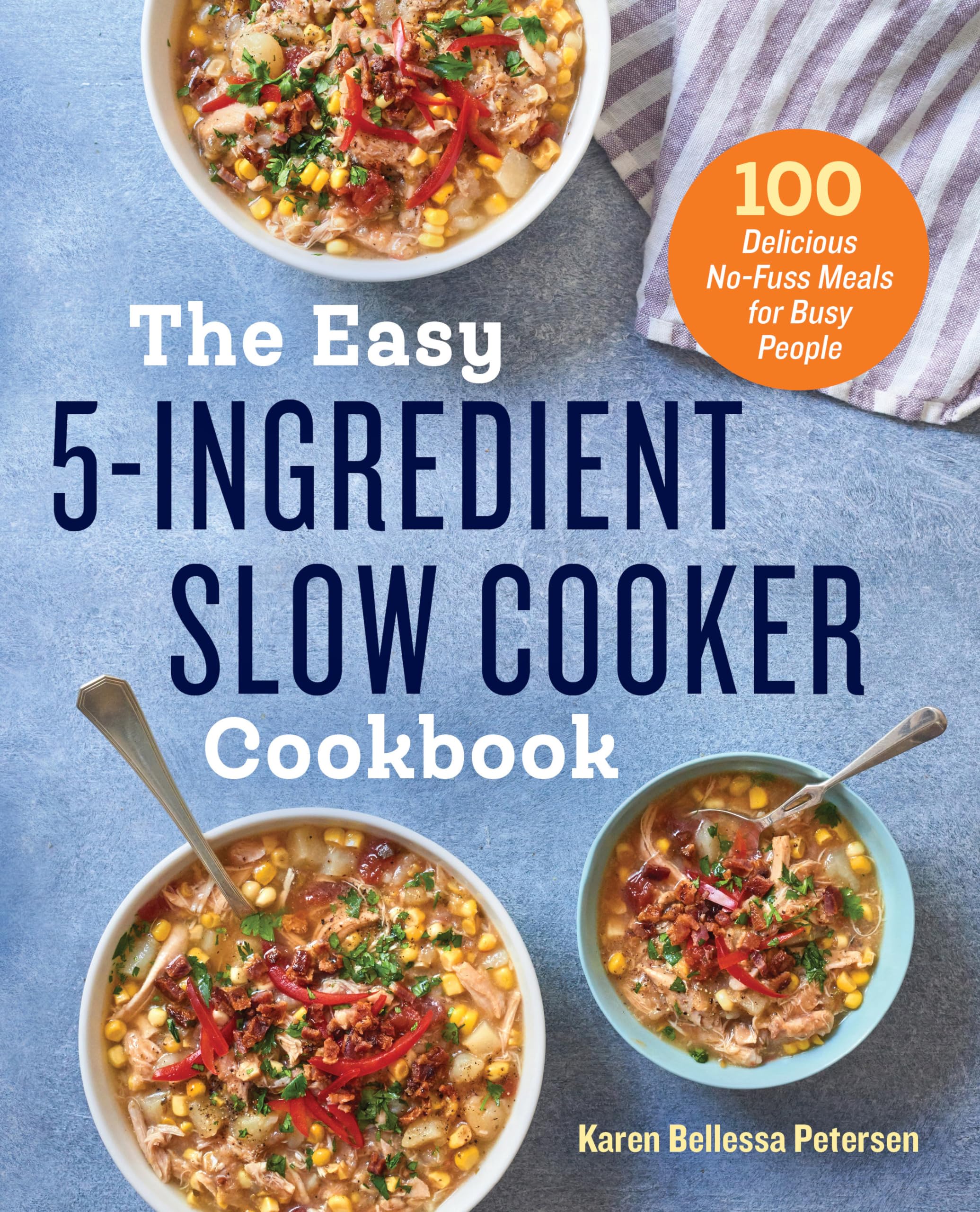 The Easy 5-Ingredient Slow Cooker Cookbook: 100 Delicious No-Fuss Meals for Busy People by Petersen, Karen Bellessa