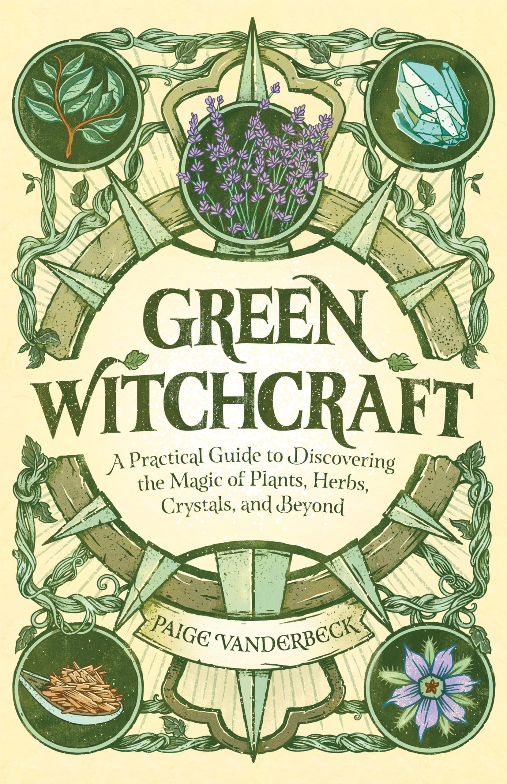 Green Witchcraft: A Practical Guide to Discovering the Magic of Plants, Herbs, Crystals, and Beyond by Vanderbeck, Paige