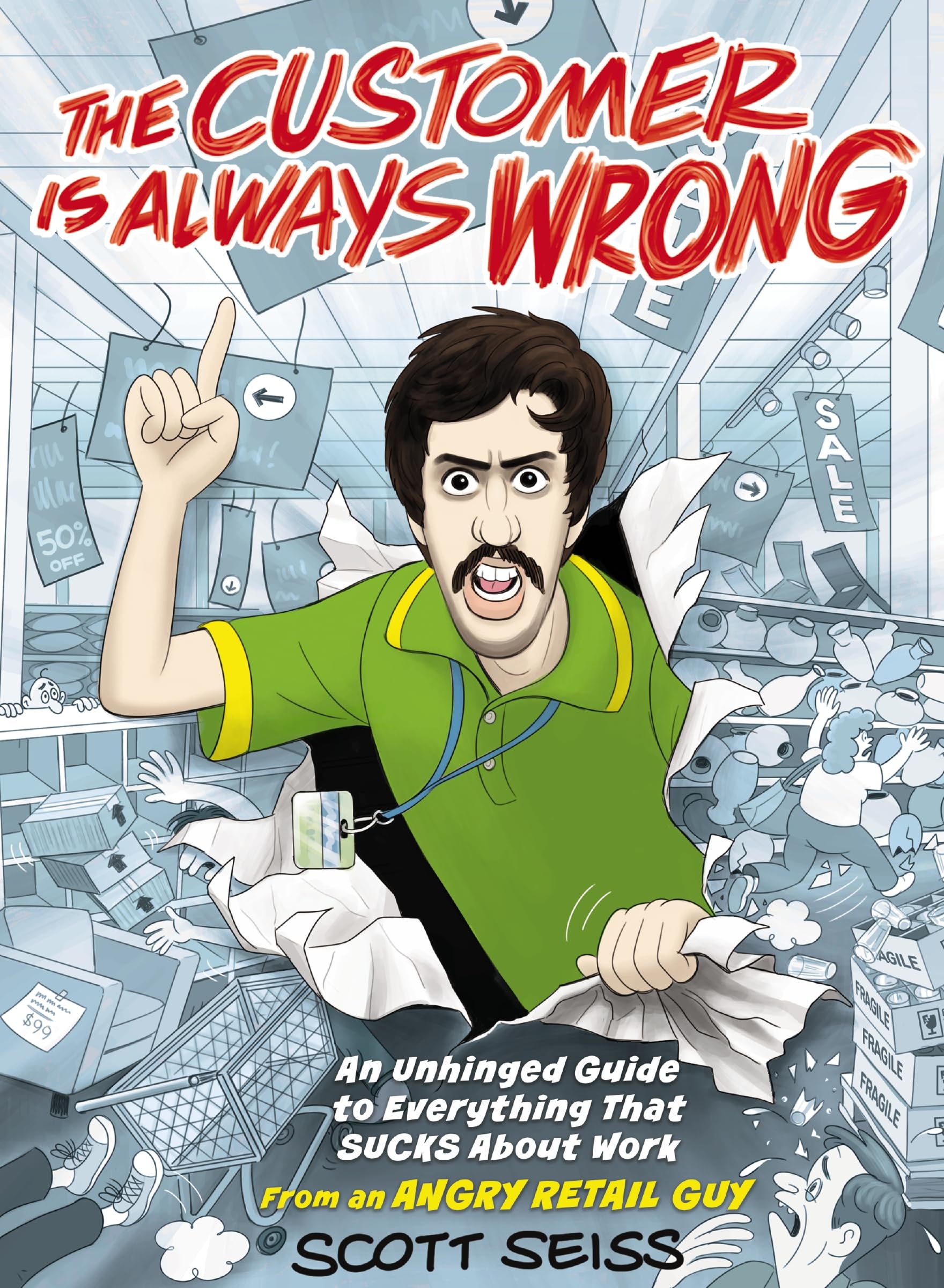 The Customer Is Always Wrong: An Unhinged Guide to Everything That Sucks about Work (from an Angry Retail Guy) by Seiss, Scott